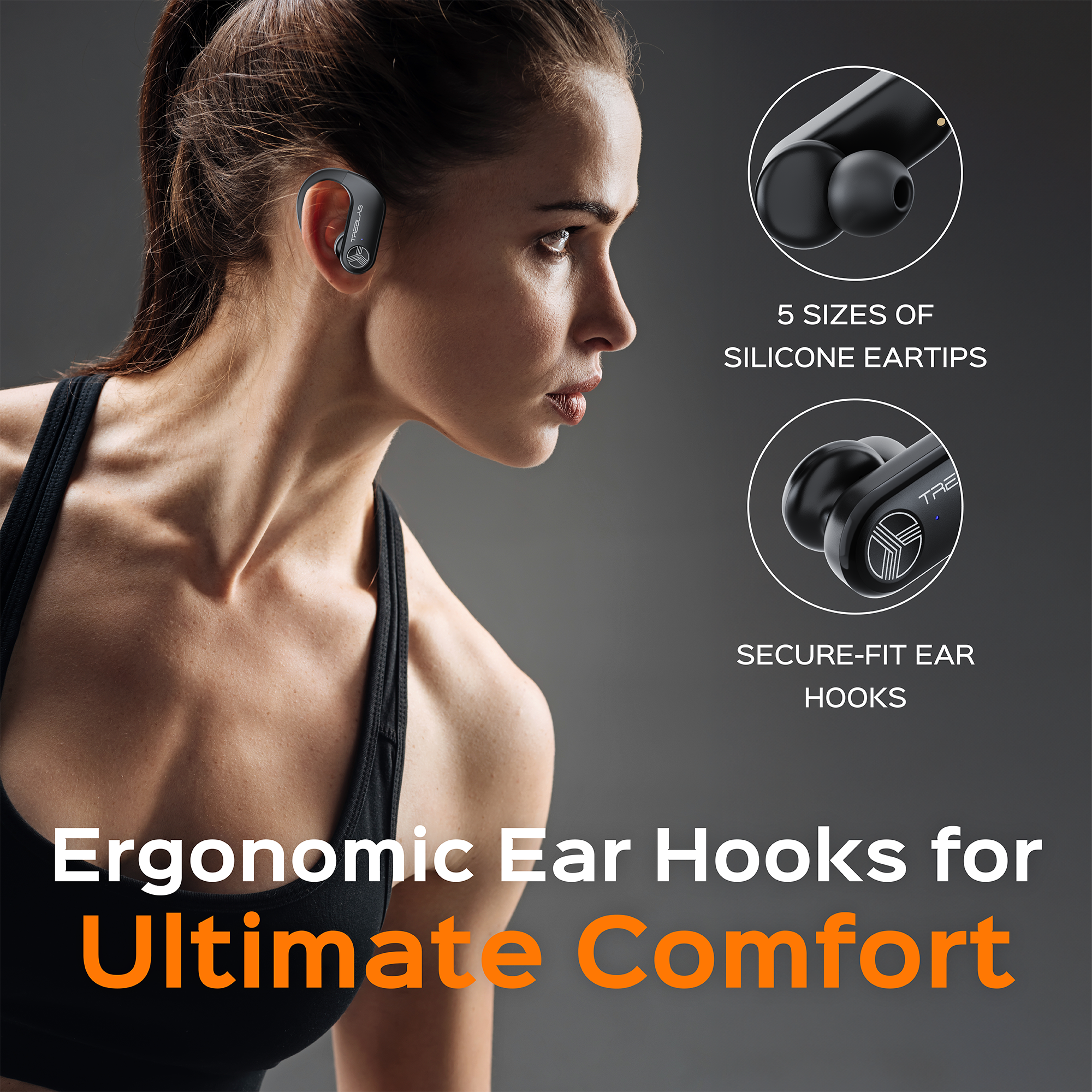 5 Sizes of Silicone Eartips  
Secure-Fit Ear Hooks  
Ergonomic Ear Hooks for Ultimate Comfort