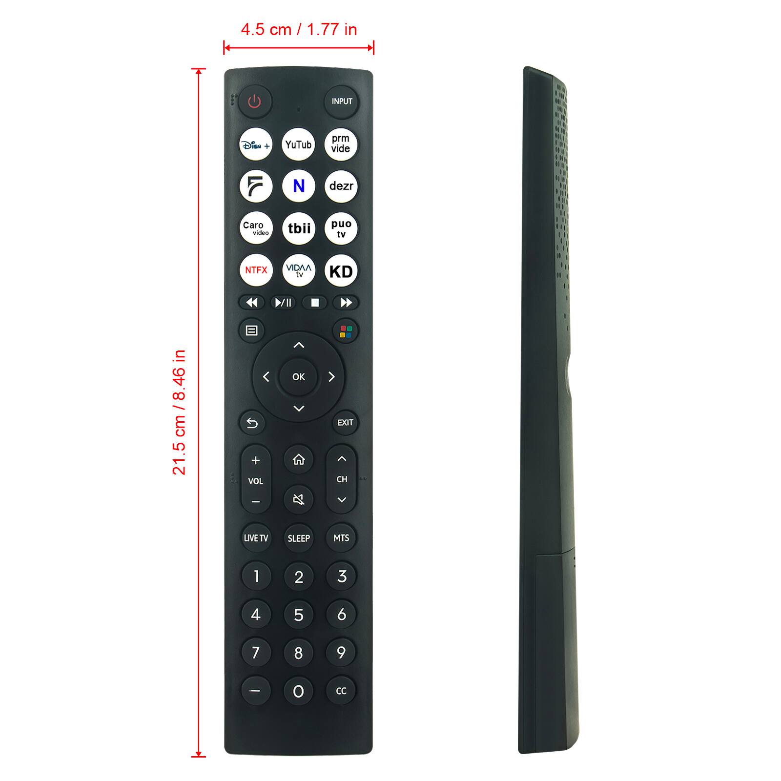 4.5 cm / 1.77 in

21.5 cm / 8.46 in

YuTub
prm vide
N
dezr
Caro video
tbii
puo tv
NTFX + VOL - LIVE TV
VIDAA tv
KD
EXIT
VOL
CH
LIVE TV
SLEEP
MTS
1
2
3
4
5
6
7
8
9
0
CC