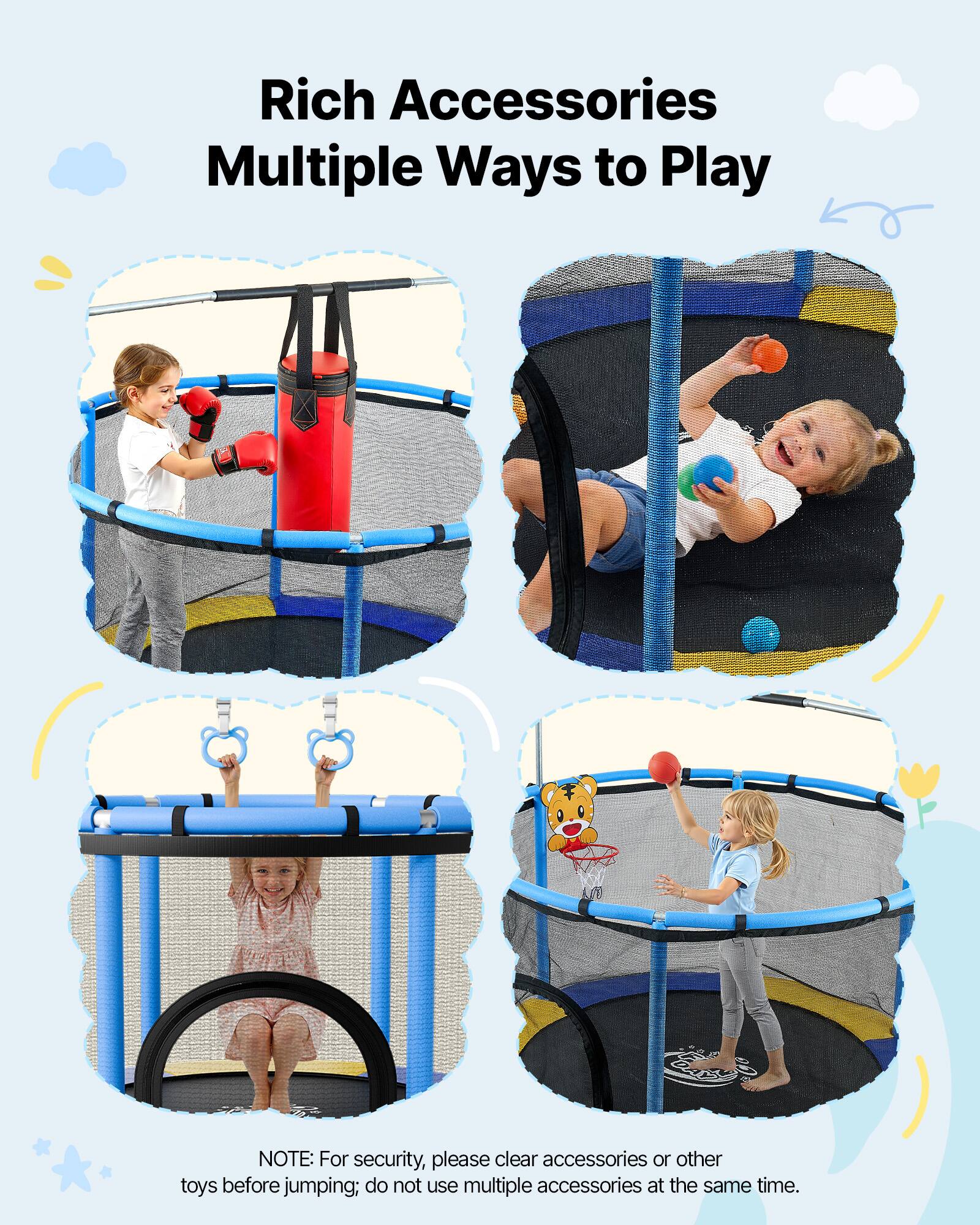 Rich Accessories  
Multiple Ways to Play  

NOTE: For security, please clear accessories or other toys before jumping; do not use multiple accessories at the same time.