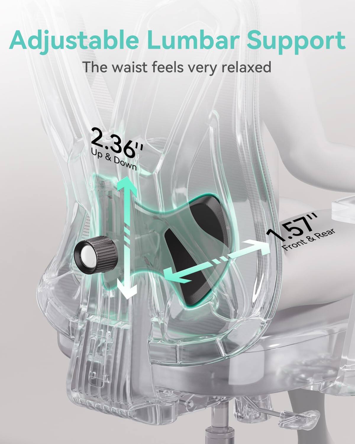 Adjustable Lumbar Support  
The waist feels very relaxed  

2.36" Up & Down  
1.57" Front & Rear