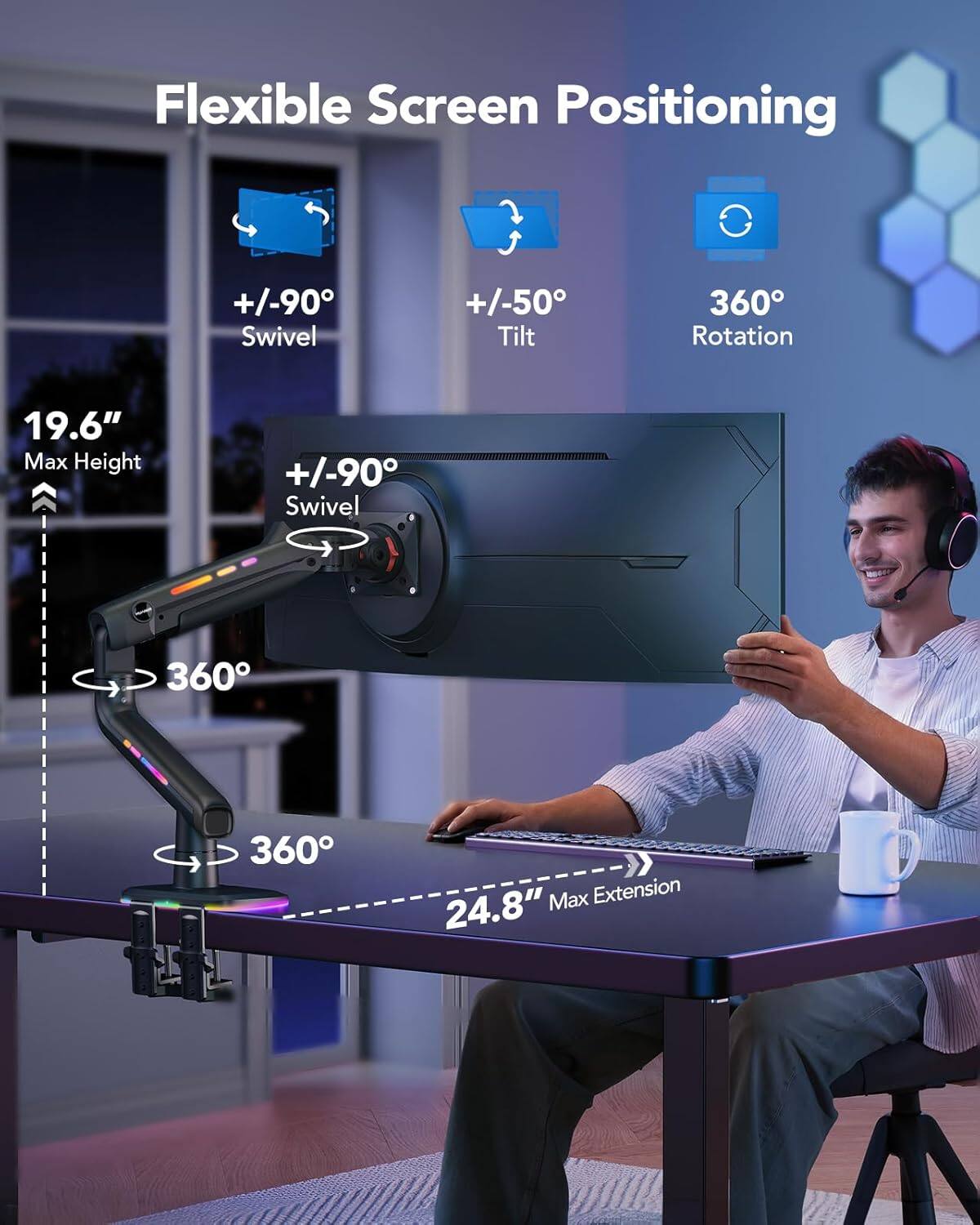 Flexible Screen Positioning  
+/-90° Swivel  
+/-50° Tilt  
360° Rotation  
19.6" Max Height  
+/-90° Swivel  
360°  
360°  
24.8" Max Extension