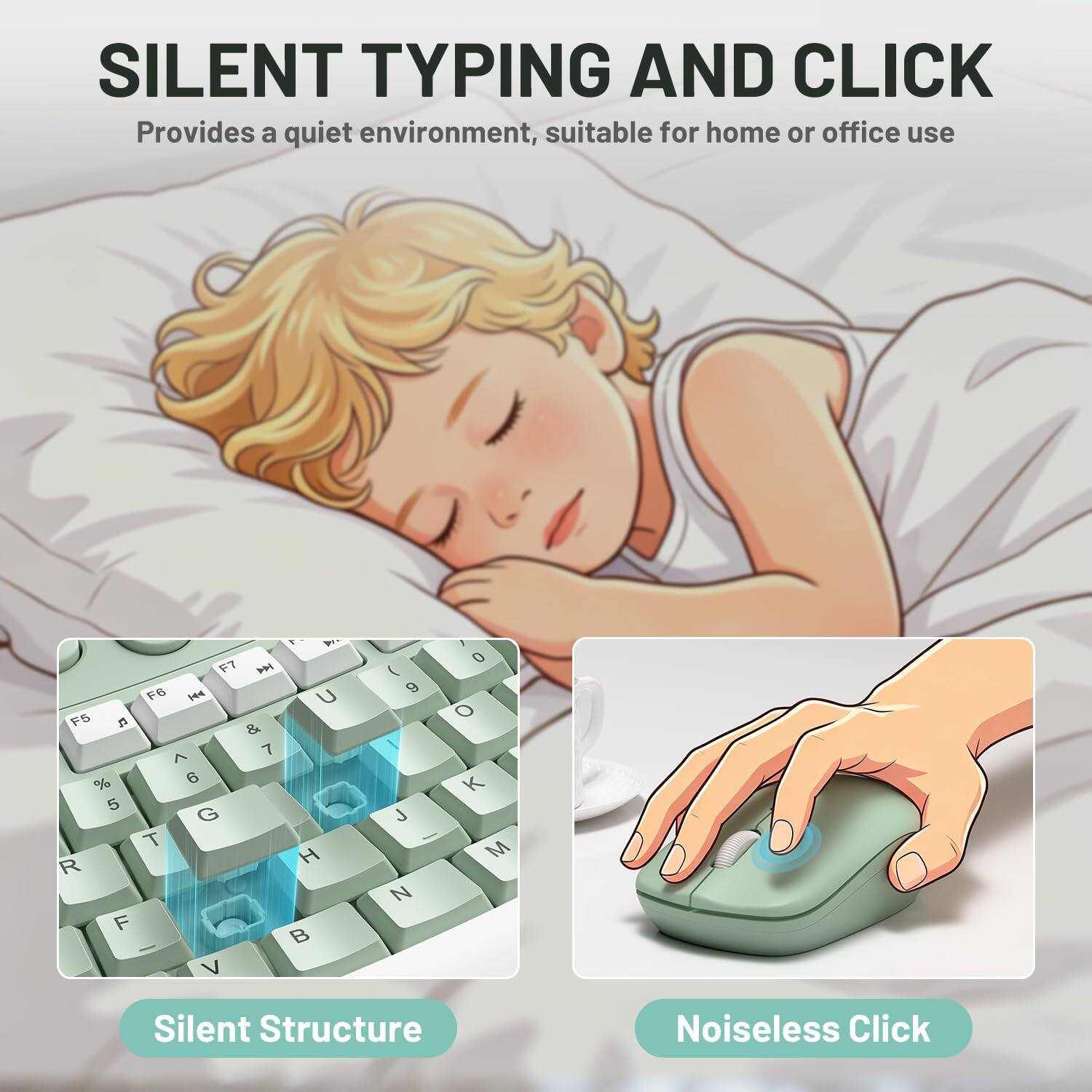 SILENT TYPING AND CLICK  
Provides a quiet environment, suitable for home or office use  

F7 F6 F5 2 & 7 ^ % 6 5 G T R F V  
Pre U H ( 9 J N , 0 o K M  

Silent Structure  
Noiseless Click