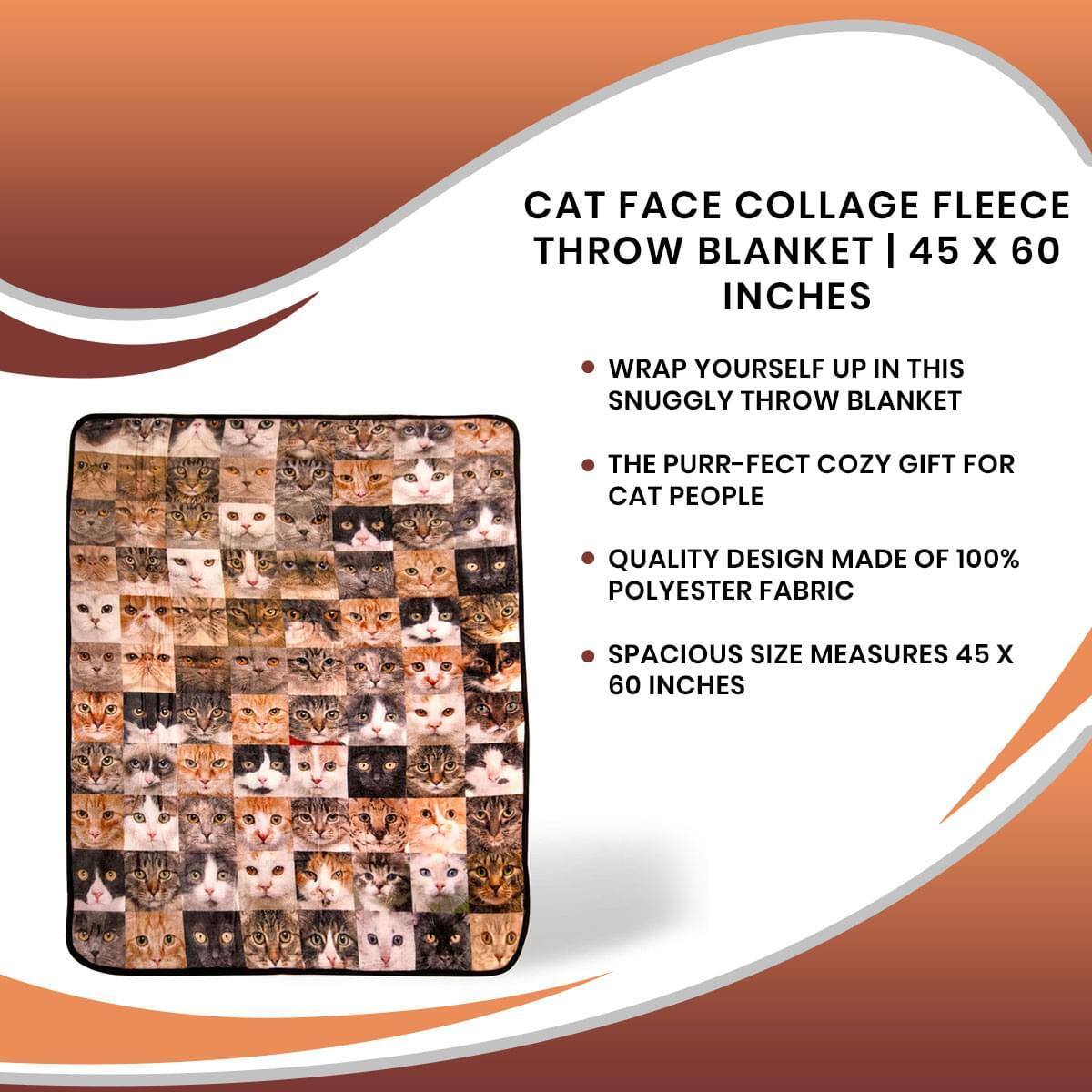 CAT FACE COLLAGE FLEECE THROW BLANKET | 45 X 60 INCHES

- WRAP YOURSELF UP IN THIS SNUGGLY THROW BLANKET
- THE PURR-FECT COZY GIFT FOR CAT PEOPLE
- QUALITY DESIGN MADE OF 100% POLYESTER FABRIC
- SPACIOUS SIZE MEASURES 45 X 60 INCHES