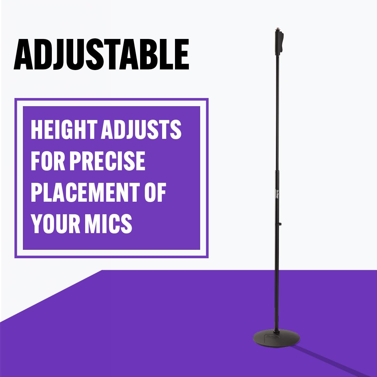 ADJUSTABLE

HEIGHT ADJUSTS FOR PRECISE PLACEMENT OF YOUR MICS