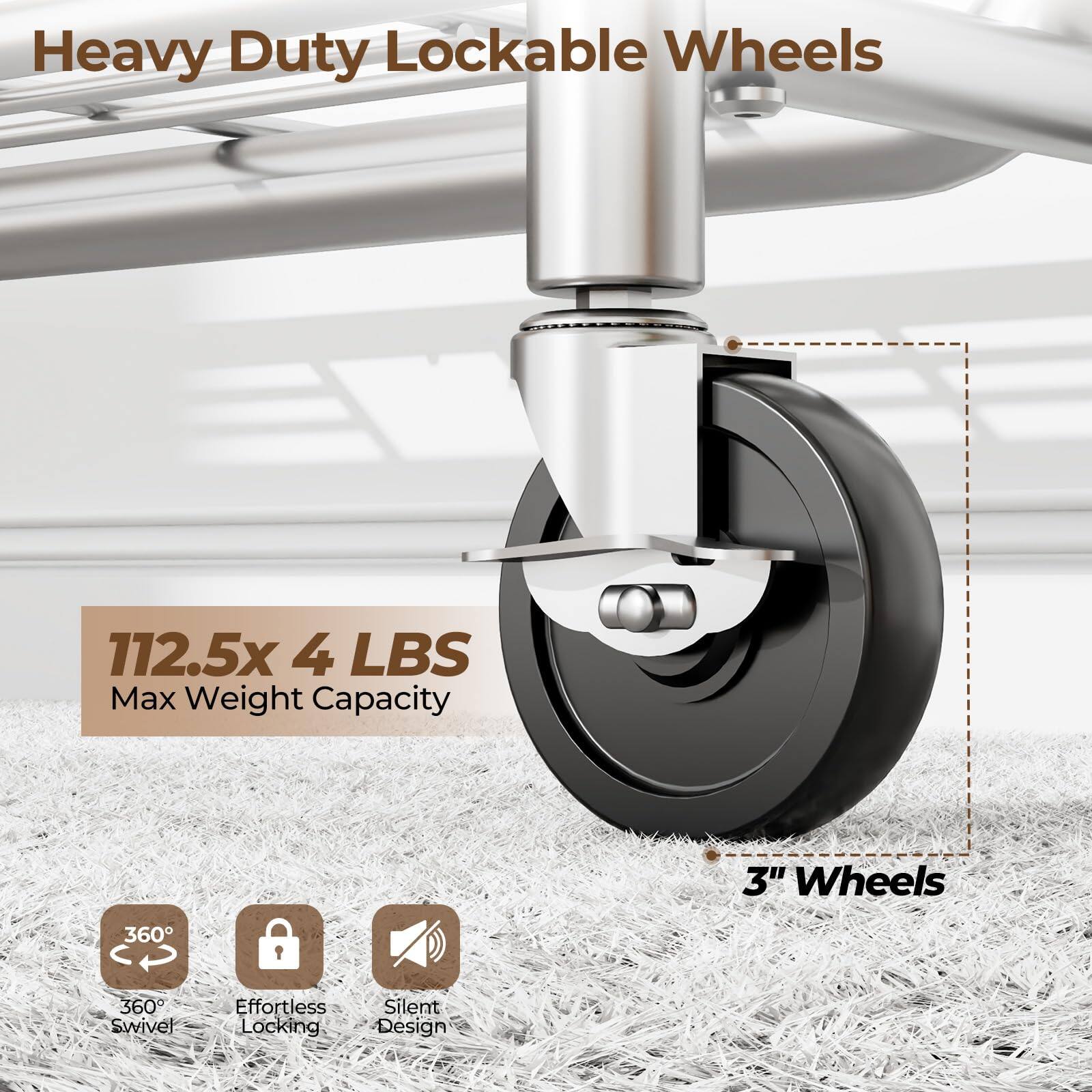 Heavy Duty Lockable Wheels

112.5x 4 LBS Max Weight Capacity

3" Wheels

360° Swivel

Effortless Locking

Silent Design