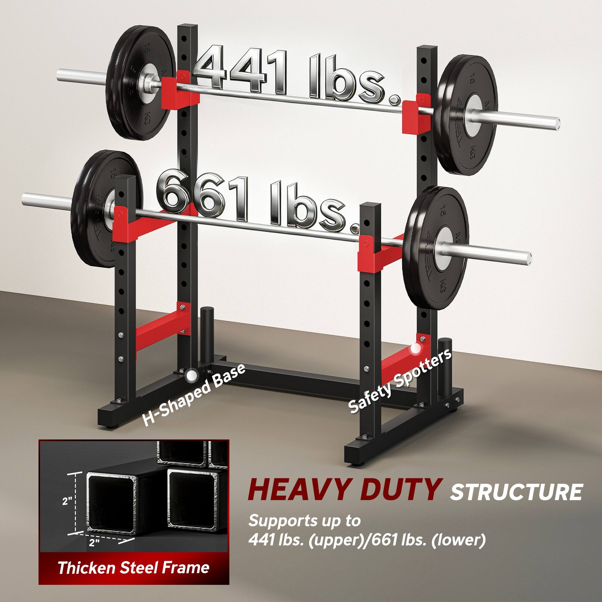 441 lbs.  
661 lbs.  

L A Ka 8> 0N 16  

1 Base H-Shaped Spotters Safety HEAVY DUTY STRUCTURE 2" Supports up to 2" 441 lbs. (upper)/661 lbs. (lower) Thickened Steel Frame  

H-Shaped Base  
Safety Spotters  

HEAVY DUTY STRUCTURE  
Supports up to 441 lbs. (upper)/661 lbs. (lower)  

Thickened Steel Frame