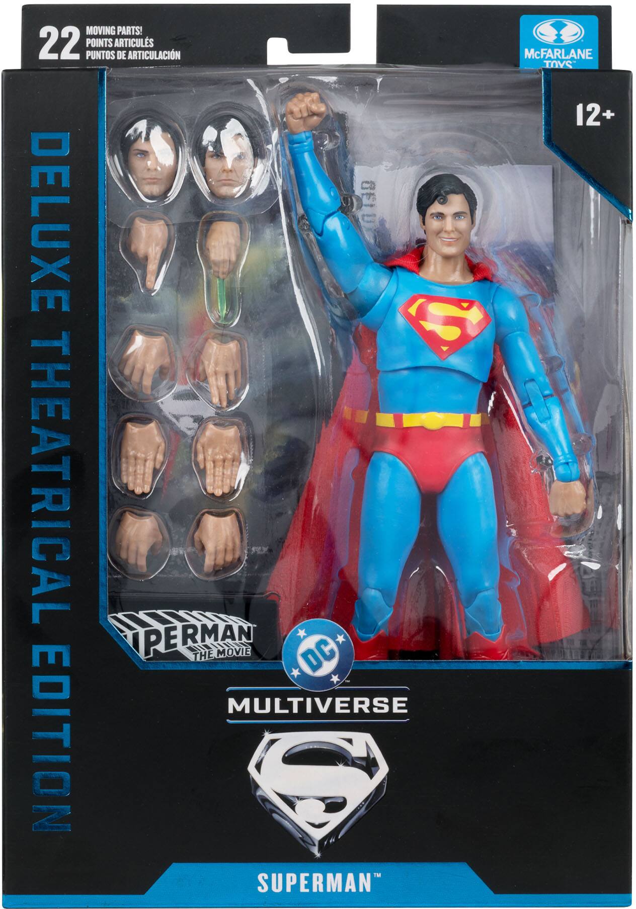MOVING PARTS!  
22 POINTS ARTICULS  
PUNTOS DE ARTICULACIÓN  

McFARLANE TOYS  

12+  

DELUXE THEATRICAL EDITION  

SUPERMAN THE MOVIE  
DC MULTIVERSE  

SUPERMAN™