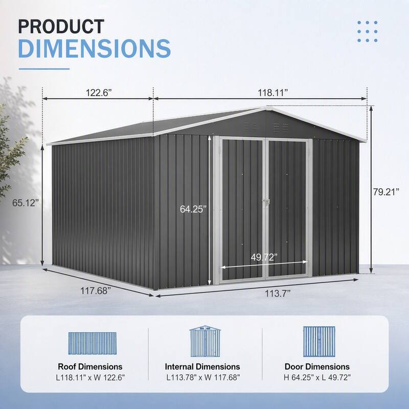 PRODUCT DIMENSIONS
122.6"
118.11"
65.12"
64.25"
79.21"
49.72"
117.68"
113.7"

Roof Dimensions L118.11" X W 122.6"
Internal Dimensions L113.78" X W 117.68"
Door Dimensions H 64.25" X L 49.72"