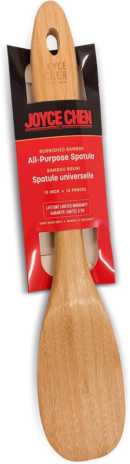 JOYCE CHEN  
BURNISHED BAMBOO  
All-Purpose Spatula  
BAMBOU BRUNI  
Spatule universelle  
13 INCH • 13 POUCES  
LIFETIME LIMITED WARRANTY  
GARANTIE LIMITEE À VIE  
HAND WASH ONLY • MANUELLE SEULEMENT