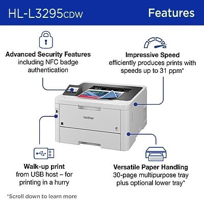 HL-L3295CDW Features

- Advanced Security Features including NFC badge authentication
- Impressive Speed efficiently produces prints with speeds up to 31 ppm*
- Walk-up print from USB host – for printing in a hurry
- Versatile Paper Handling 30-page multipurpose tray plus optional lower tray*

*Scroll down to learn more
