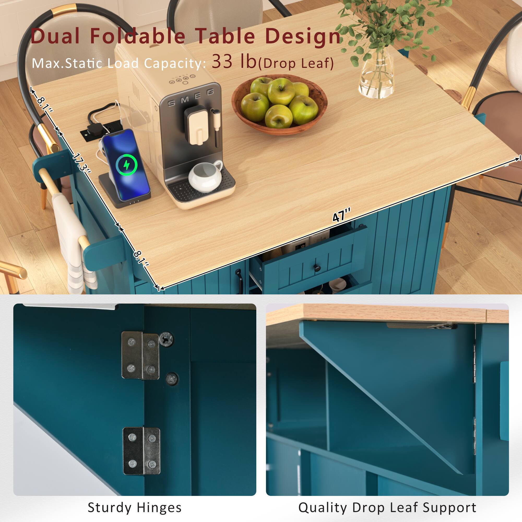 Dual Foldable Table Design  
Max. Static Load Capacity: 33 lb (Drop Leaf)  

- 17.3"  
- 8.1"  
- 47"  

Sturdy Hinges  
Quality Drop Leaf Support
