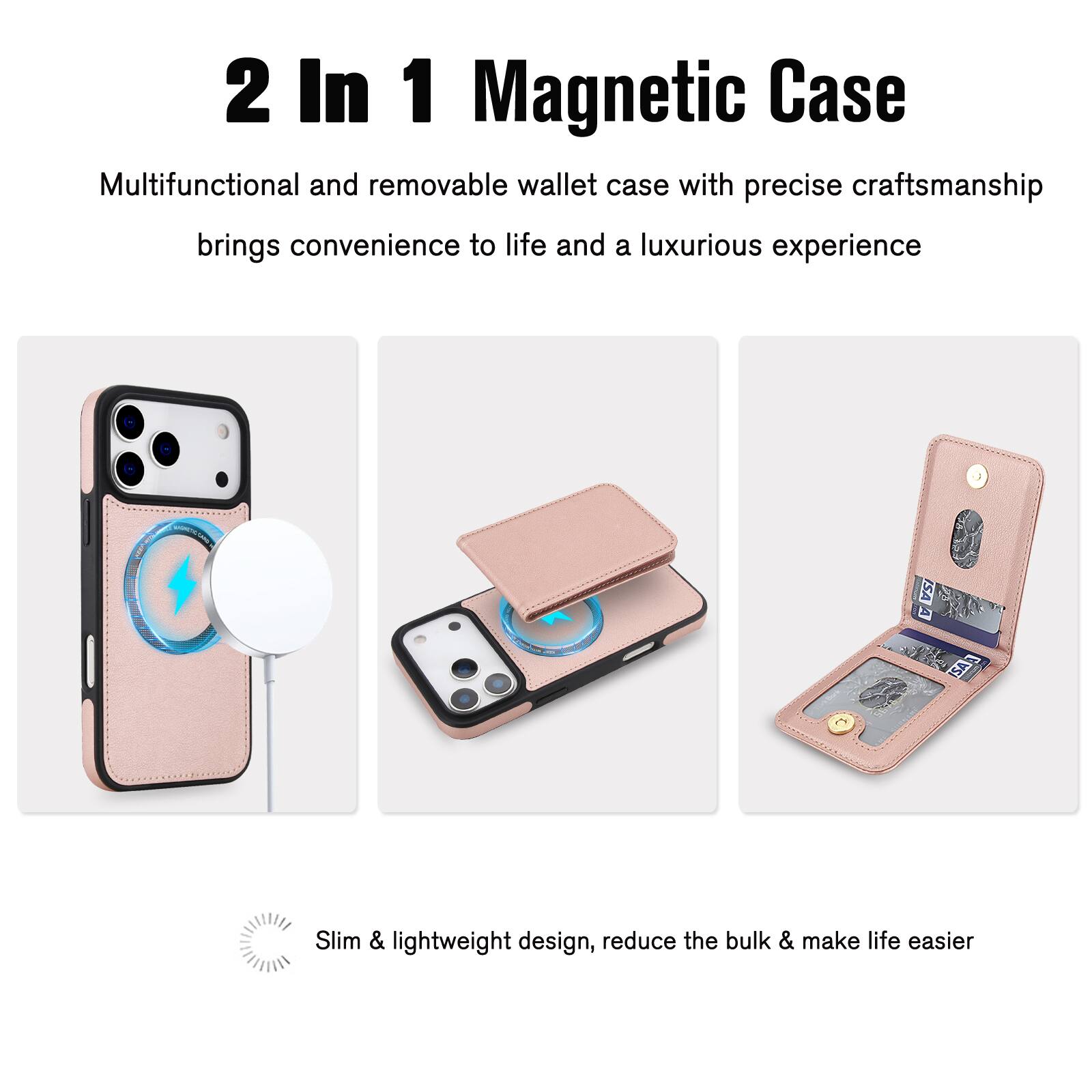 2 In 1 Magnetic Case

Multifunctional and removable wallet case with precise craftsmanship brings convenience to life and a luxurious experience

Slim & lightweight design, reduce the bulk & make life easier
