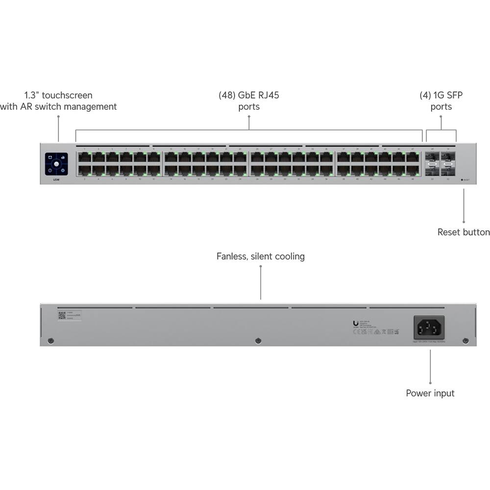 1.3" touchscreen with AR switch management  
(48) GbE RJ45 ports  
(4) 1G SFP ports  
Reset button  
Fanless, silent cooling  
Power input