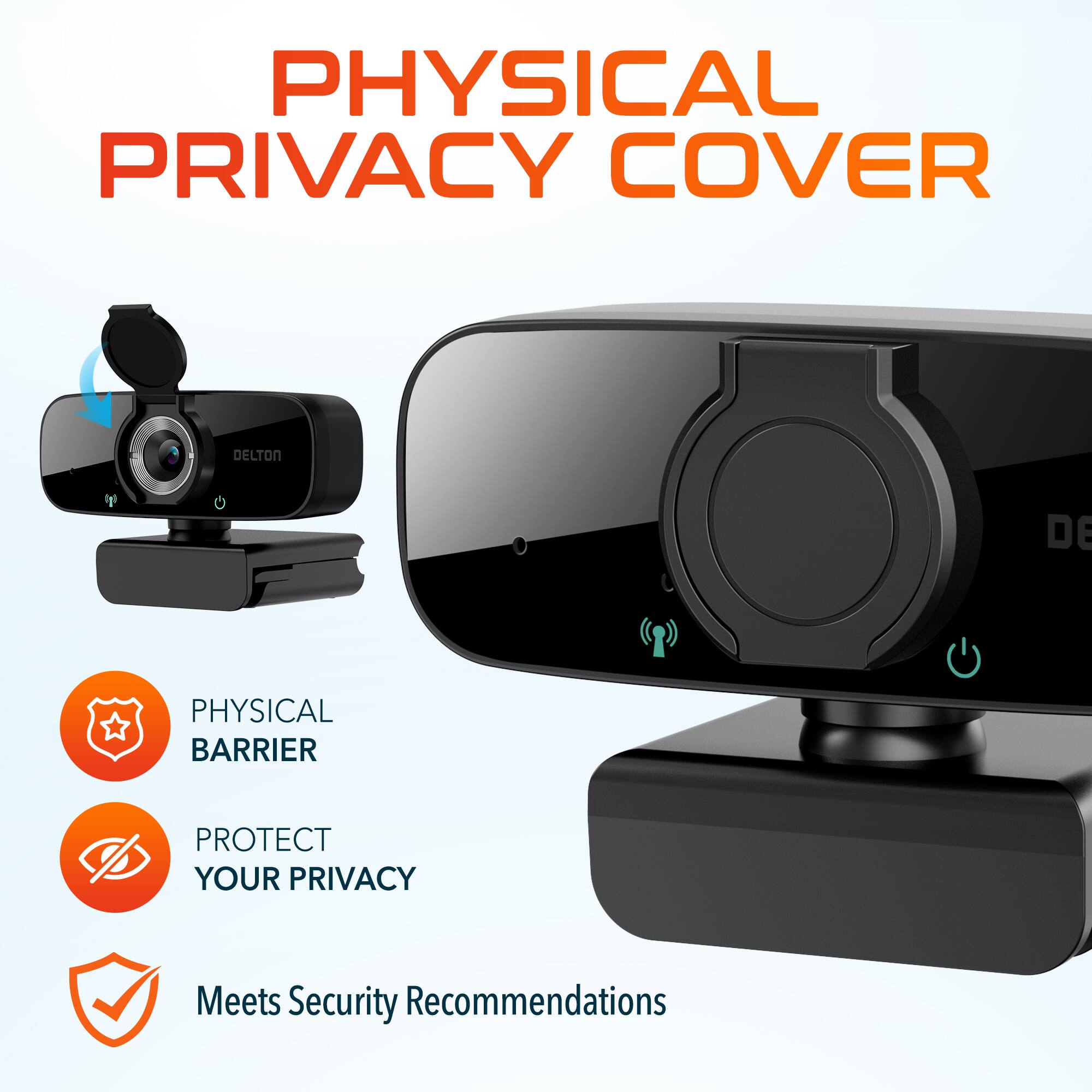 PHYSICAL PRIVACY COVER
DELTON
PHYSICAL BARRIER
PROTECT YOUR PRIVACY
Meets Security Recommendations