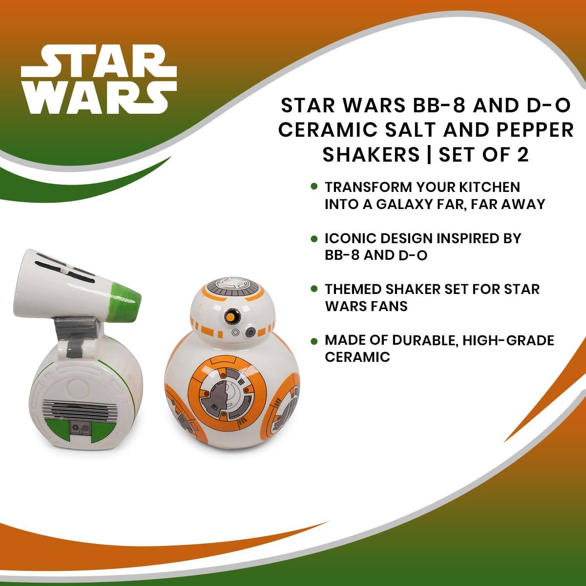 STAR WARS BB-8 AND D-O CERAMIC SALT AND PEPPER SHAKERS | SET OF 2

- TRANSFORM YOUR KITCHEN INTO A GALAXY FAR, FAR AWAY
- ICONIC DESIGN INSPIRED BY BB-8 AND D-O
- THEMED SHAKER SET FOR STAR WARS FANS
- MADE OF DURABLE, HIGH-GRADE CERAMIC