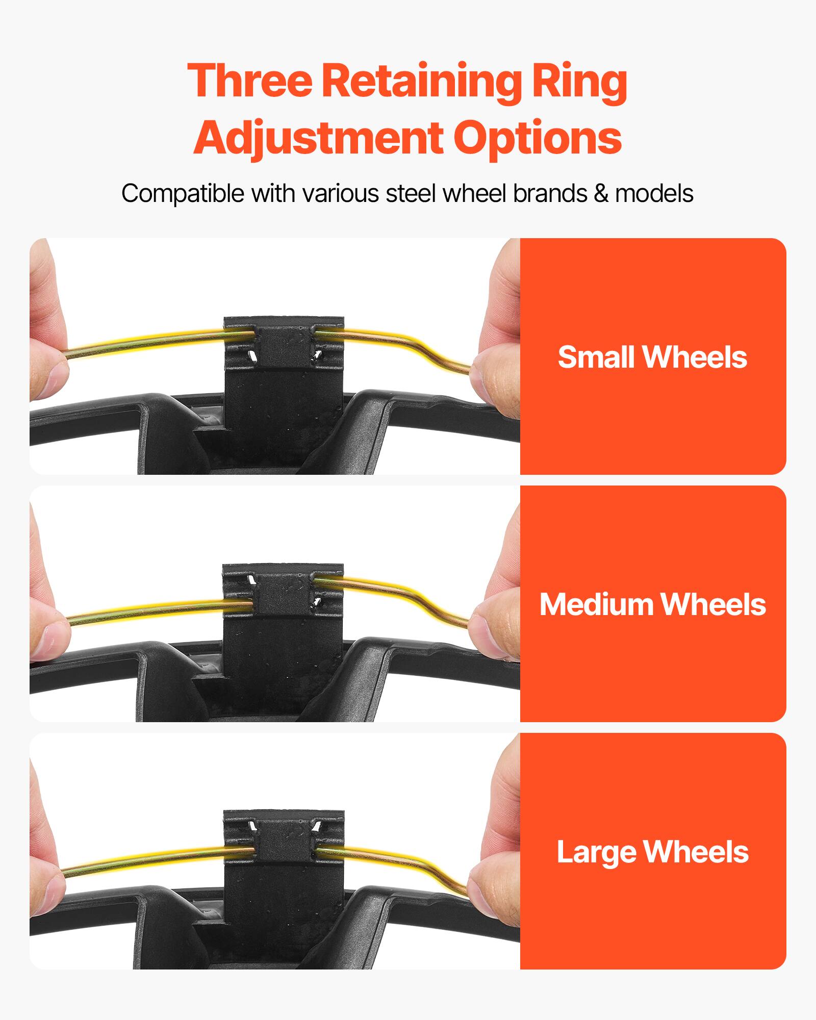 Three Retaining Ring Adjustment Options  
Compatible with various steel wheel brands & models  

Small Wheels  
Medium Wheels  
Large Wheels