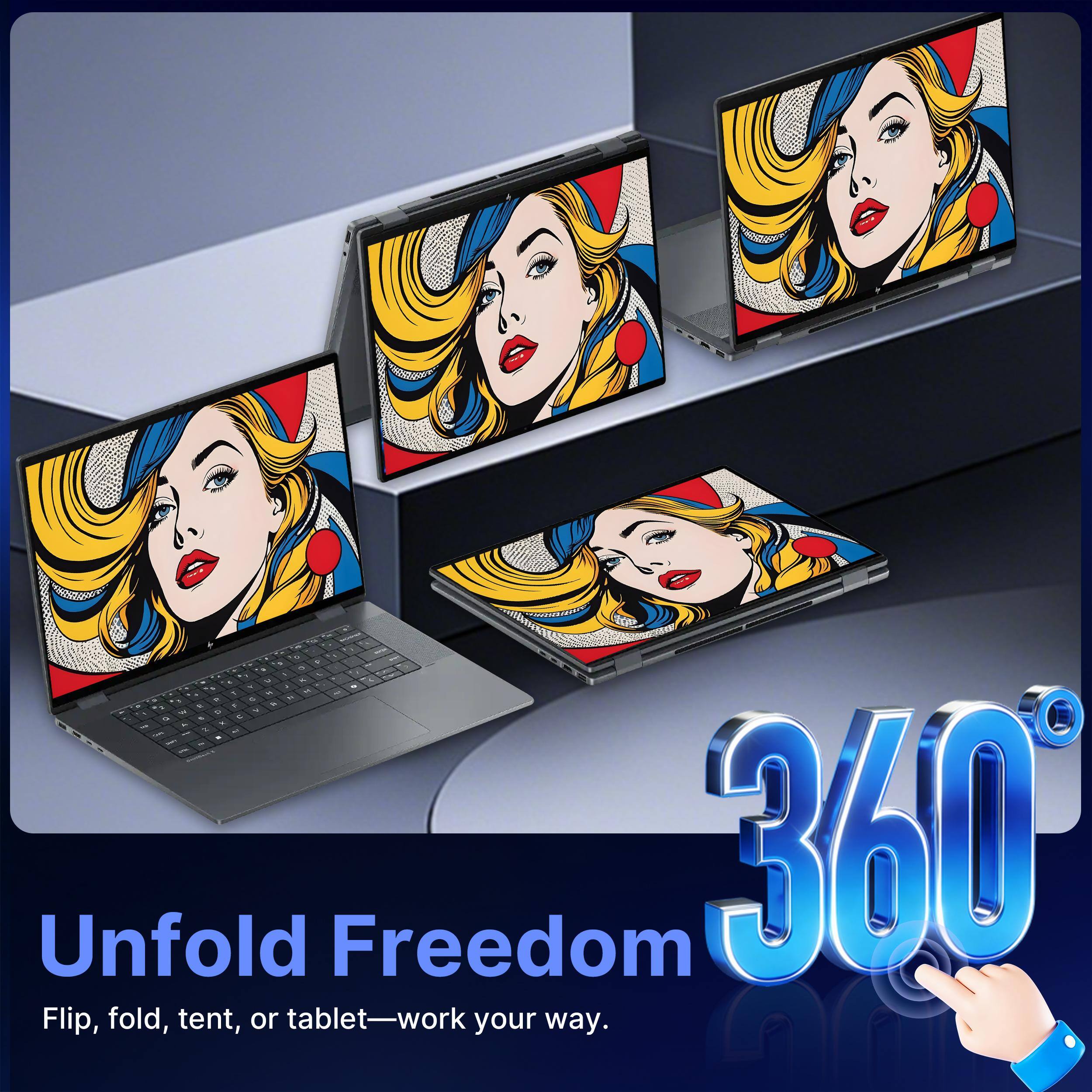 Unfold Freedom

360°

Flip, fold, tent, or tablet—work your way.