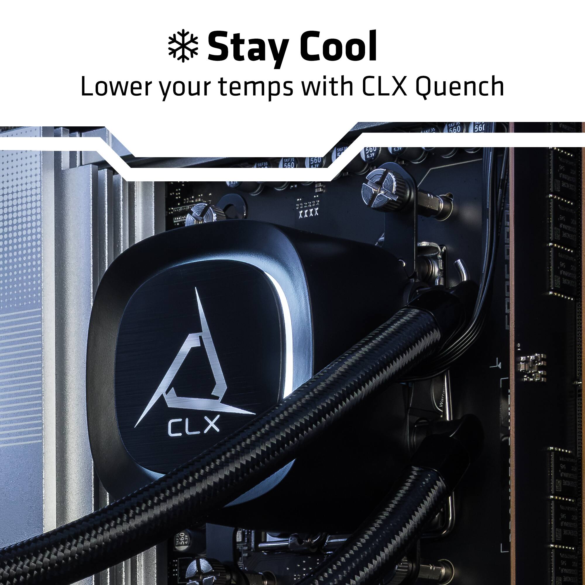 Stay Cool  
Lower your temps with CLX Quench