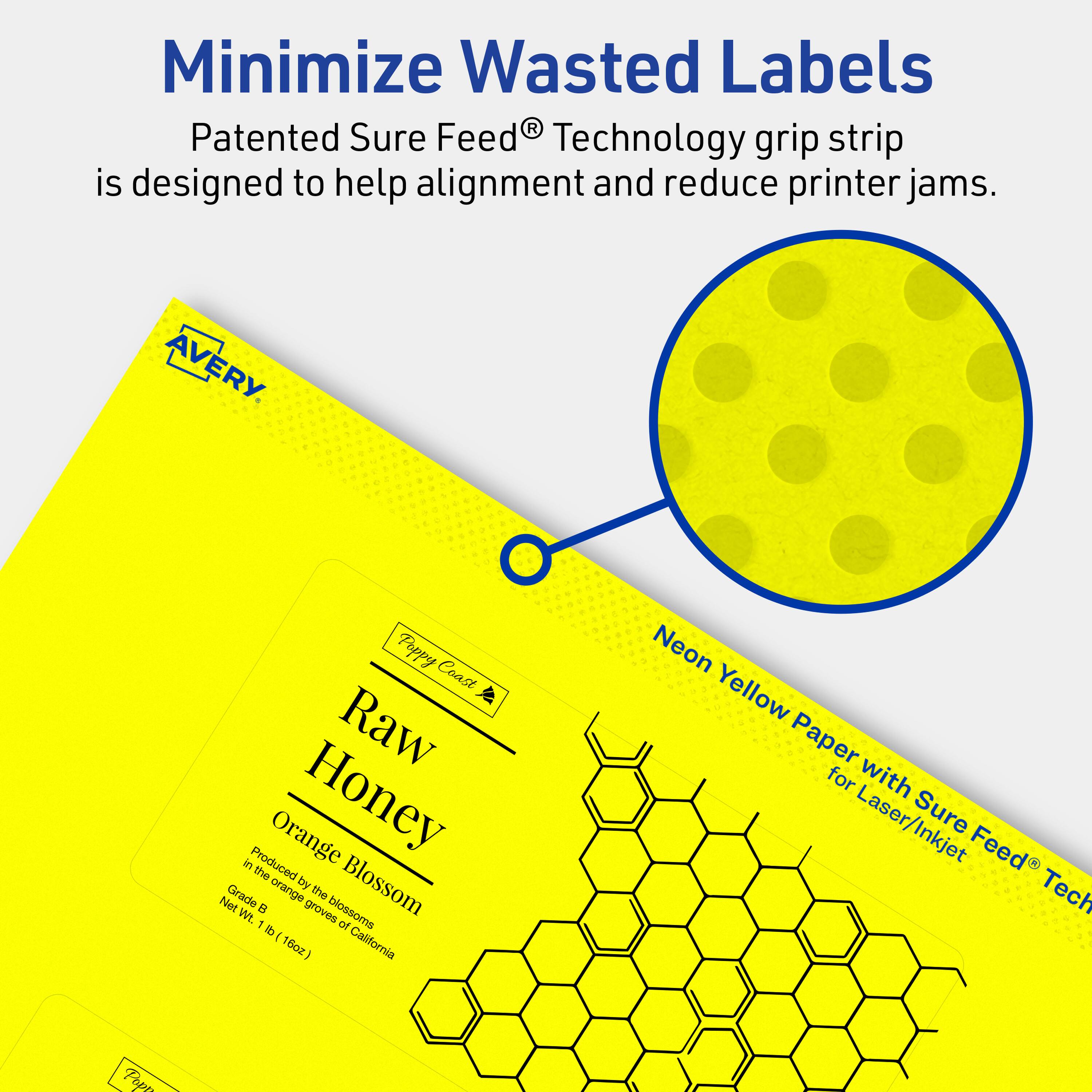 Minimize Wasted Labels

Patented Sure Feed® Technology grip strip is designed to help alignment and reduce printer jams.

AVERY

Toppy Coast Raw Honey
orange Blossom
Produced by the orange blossoms in the groves of California
Grade B
Net Wt. 1 lb (16oz)

Neon Yellow Paper with Sure Feed® Technology for Laser/Inkjet