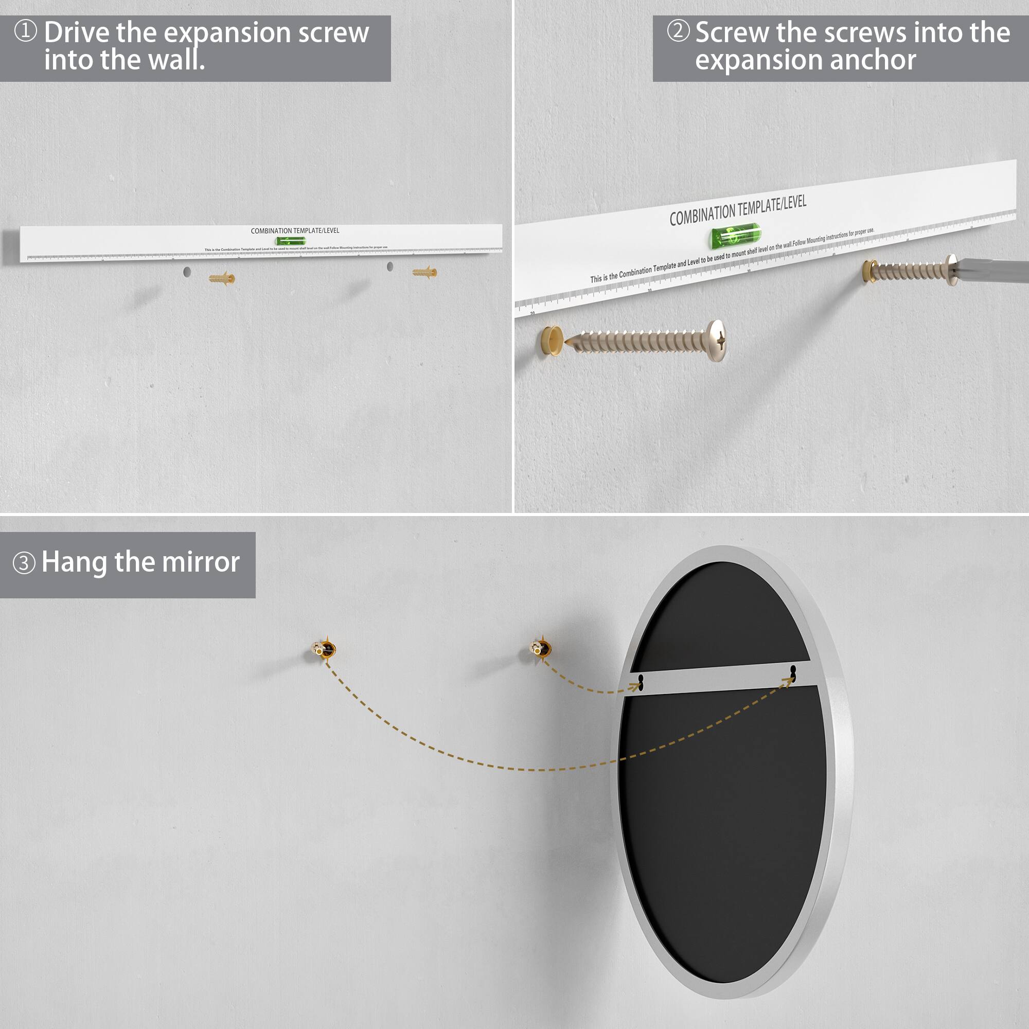 1. Drive the expansion screw into the wall.

2. Screw the screws into the expansion anchor.

3. Hang the mirror.