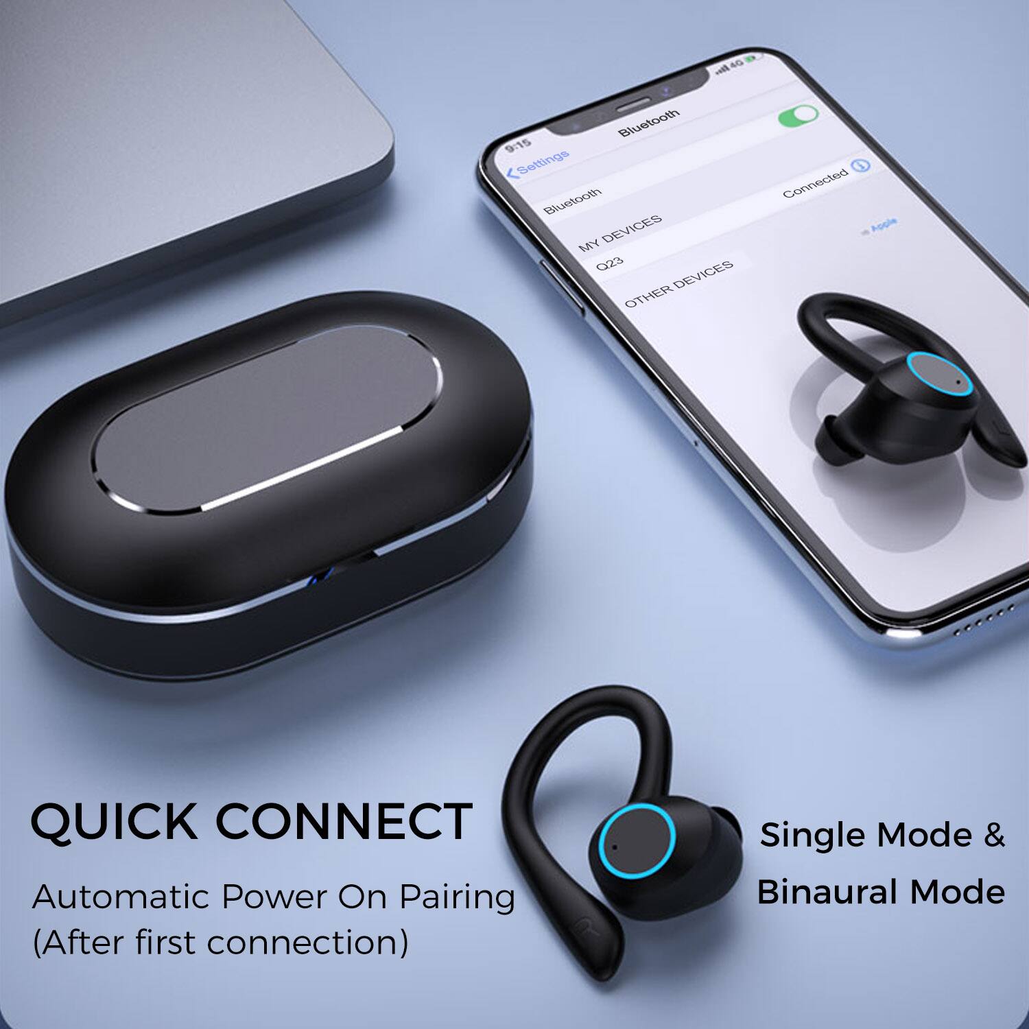 - Bluetooth
- 9:15
- Settings
- Bluetooth
- MY DEVICES
- Q23
- OTHER DEVICES
- Connected
- Apple
- QUICK CONNECT
- Automatic Power On Pairing (After first connection)
- Single Mode & Binaural Mode