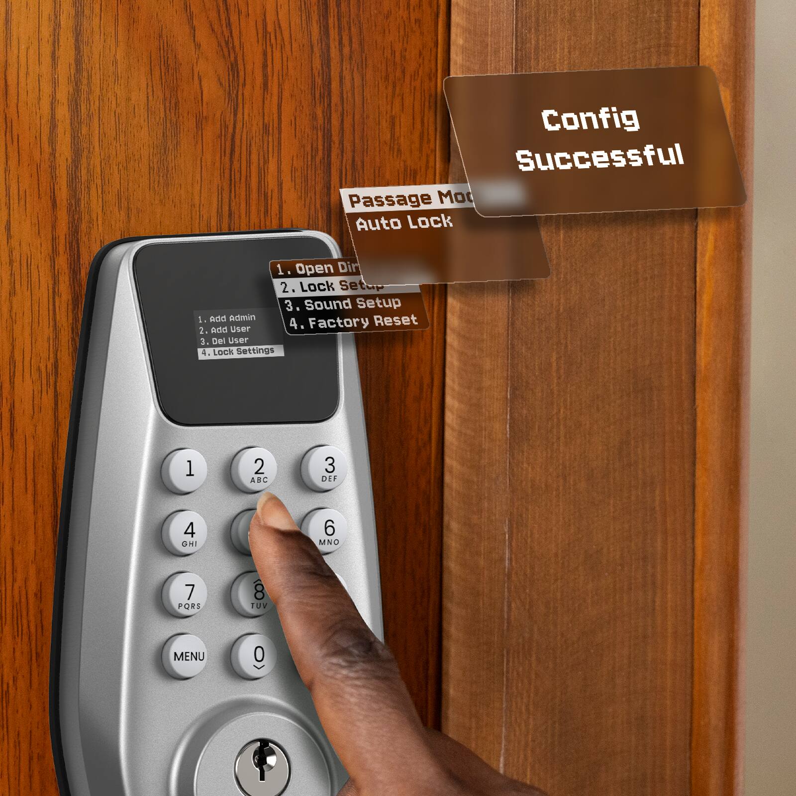 Config Successful Passage Mode Auto Lock

1. Open Door
2. Lock Set
3. Sound Setup
4. Factory Reset

1. Add Admin
2. Add User
3. Del User
4. Lock Settings

1. ABC
2. DEF
3. GHI
4. JKL
5. MNO
6. PQR
7. TUV
8. WXYZ
9. MENU
0.