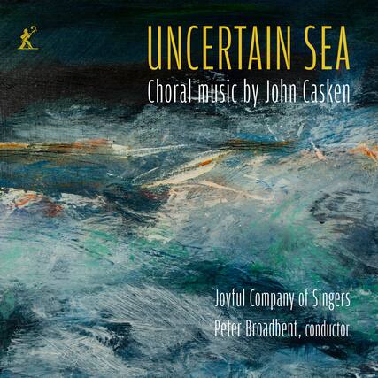 UNCERTAIN SEA
Choral music by John Casken
Joyful Company of Singers
Peter Broadbent, conductor
