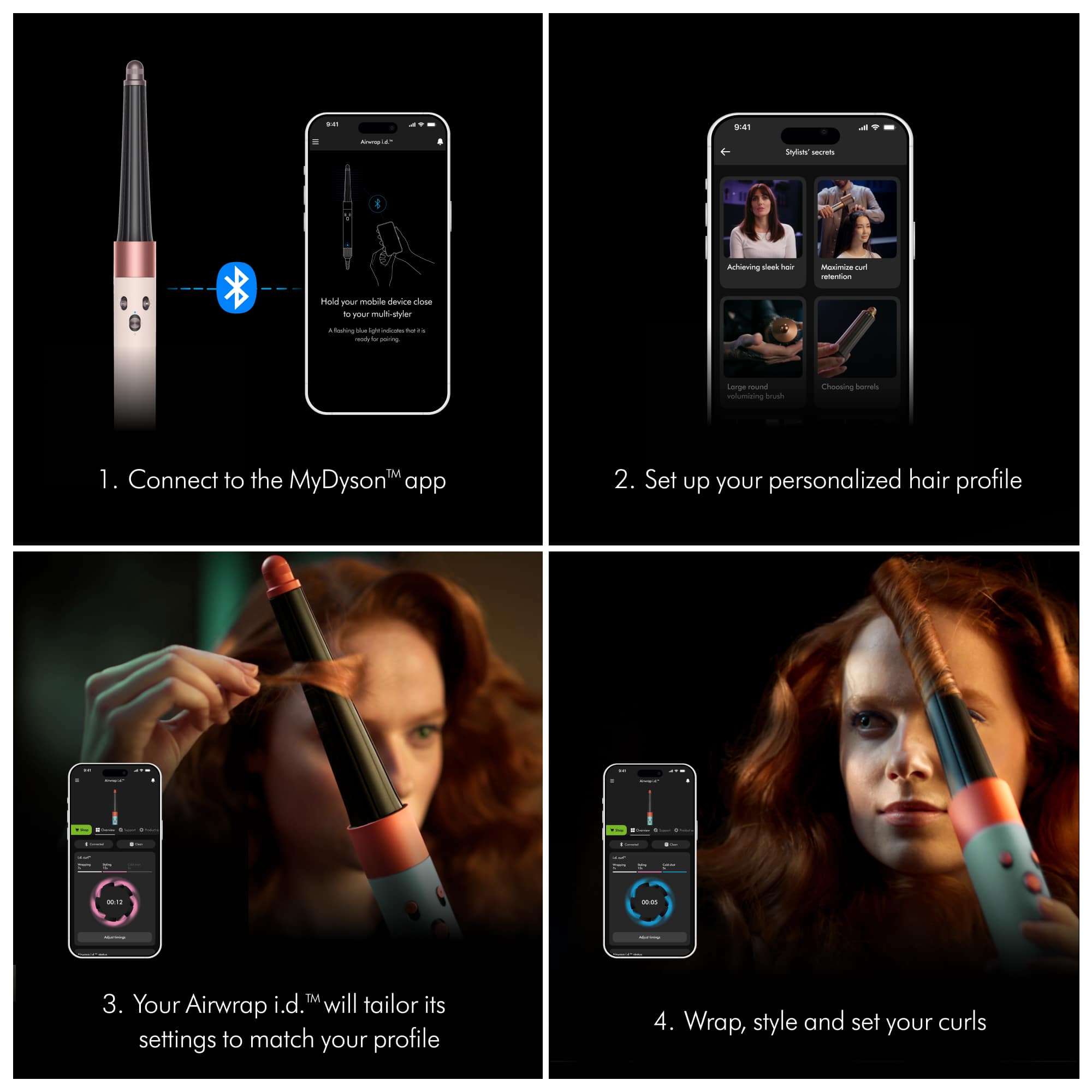 1. Connect to the MyDyson app
2. Set up your personalized hair profile
3. Your Airwrap i.d. will tailor its settings to match your profile
4. Wrap, style and set your curls