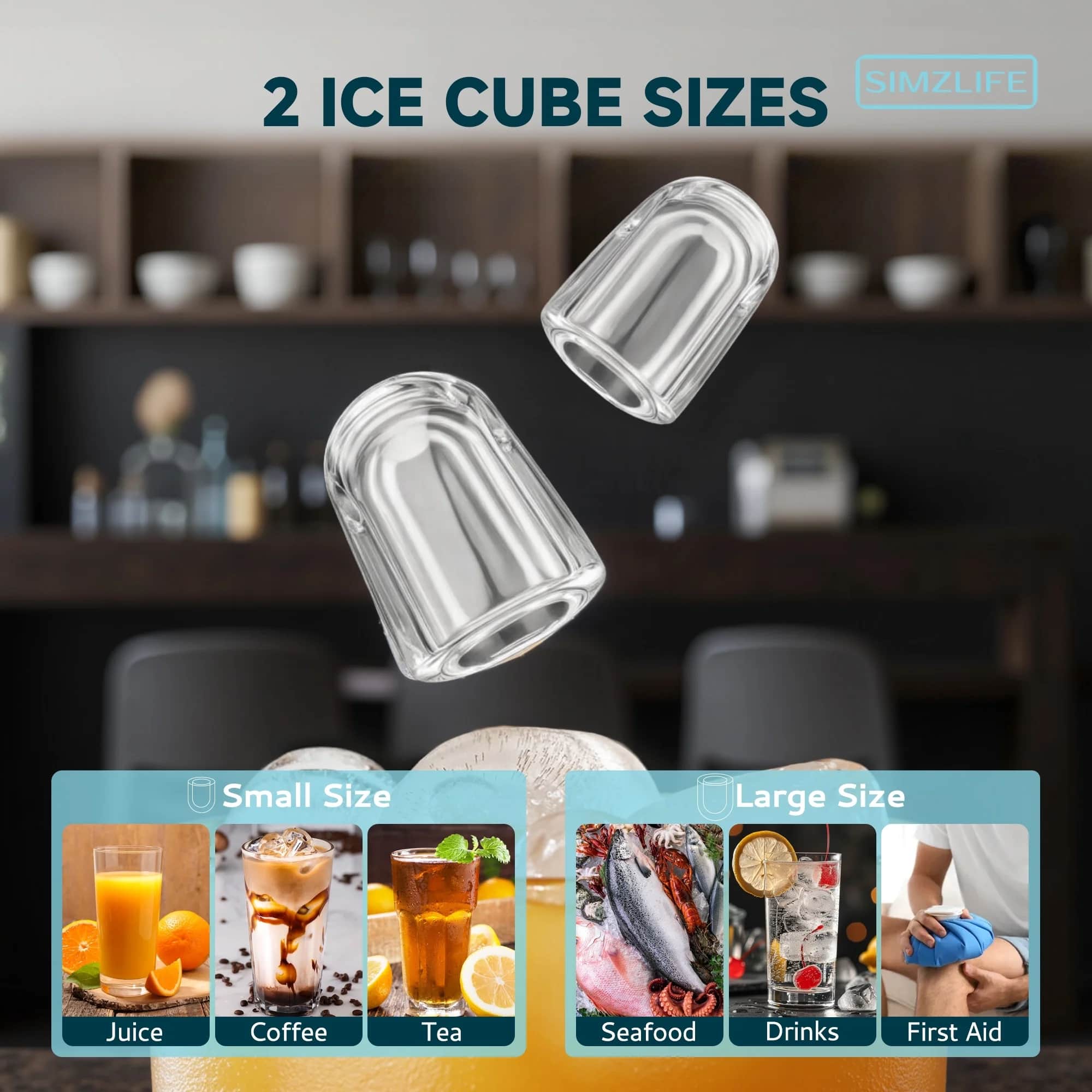 SIMZLIFE
2 ICE CUBE SIZES
Small Size
- Juice
- Coffee
- Tea
Large Size
- Seafood
- Drinks
- First Aid
