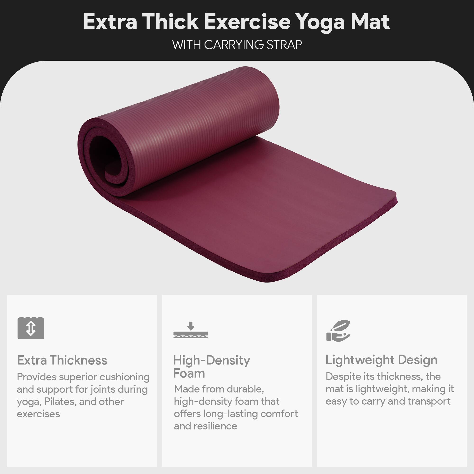 Extra Thick Exercise Yoga Mat WITH CARRYING STRAP

Extra Thickness
Provides superior cushioning and support for joints during yoga, Pilates, and other exercises

High-Density Foam
Made from durable, high-density foam that offers long-lasting comfort and resilience

Lightweight Design
Despite its thickness, the mat is lightweight, making it easy to carry and transport