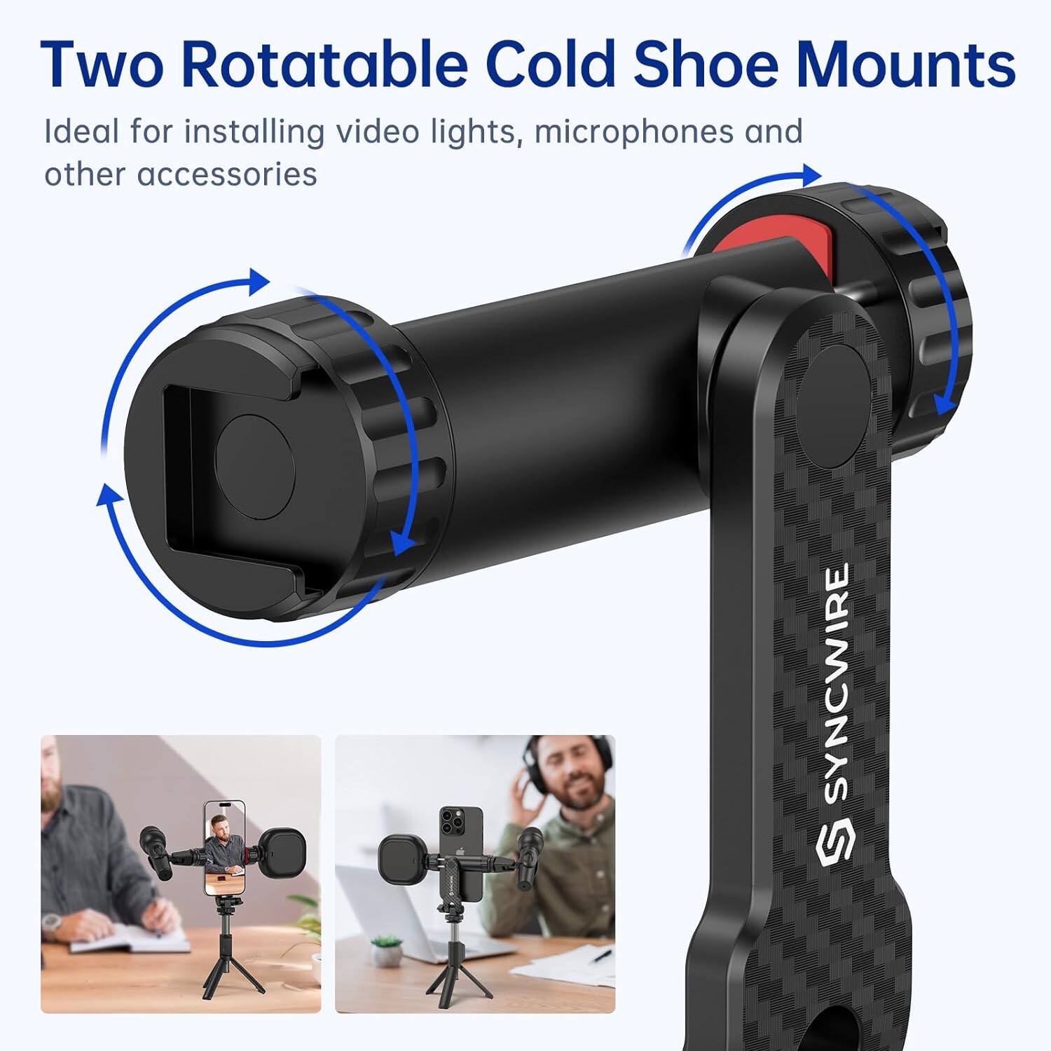 Two Rotatable Cold Shoe Mounts  
Ideal for installing video lights, microphones and other accessories  
US SYNCWIRE