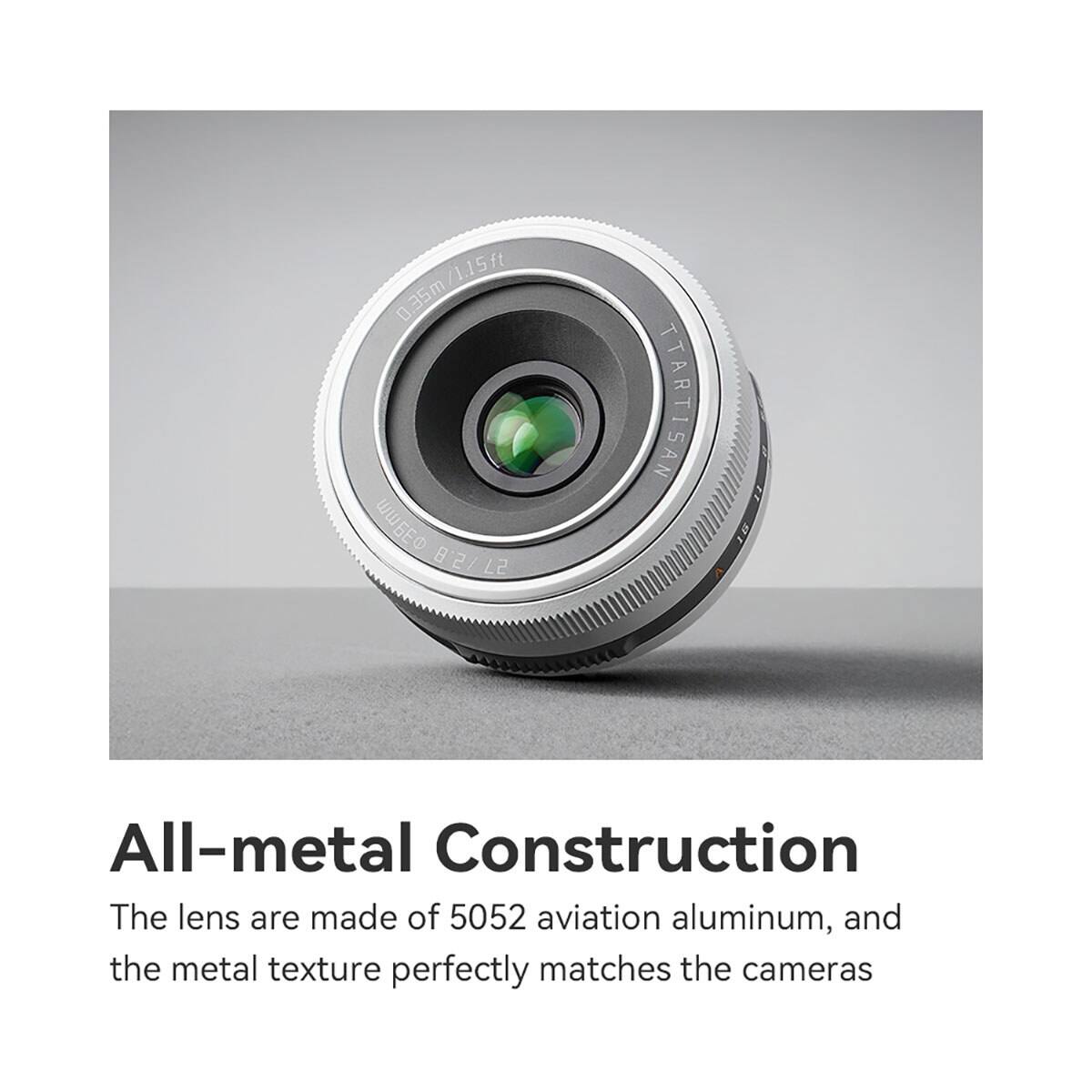 0.35m/1.15ft wweee 8/2/L2

TTARTISAN

19

All-metal Construction
The lens are made of 5052 aviation aluminum, and the metal texture perfectly matches the cameras