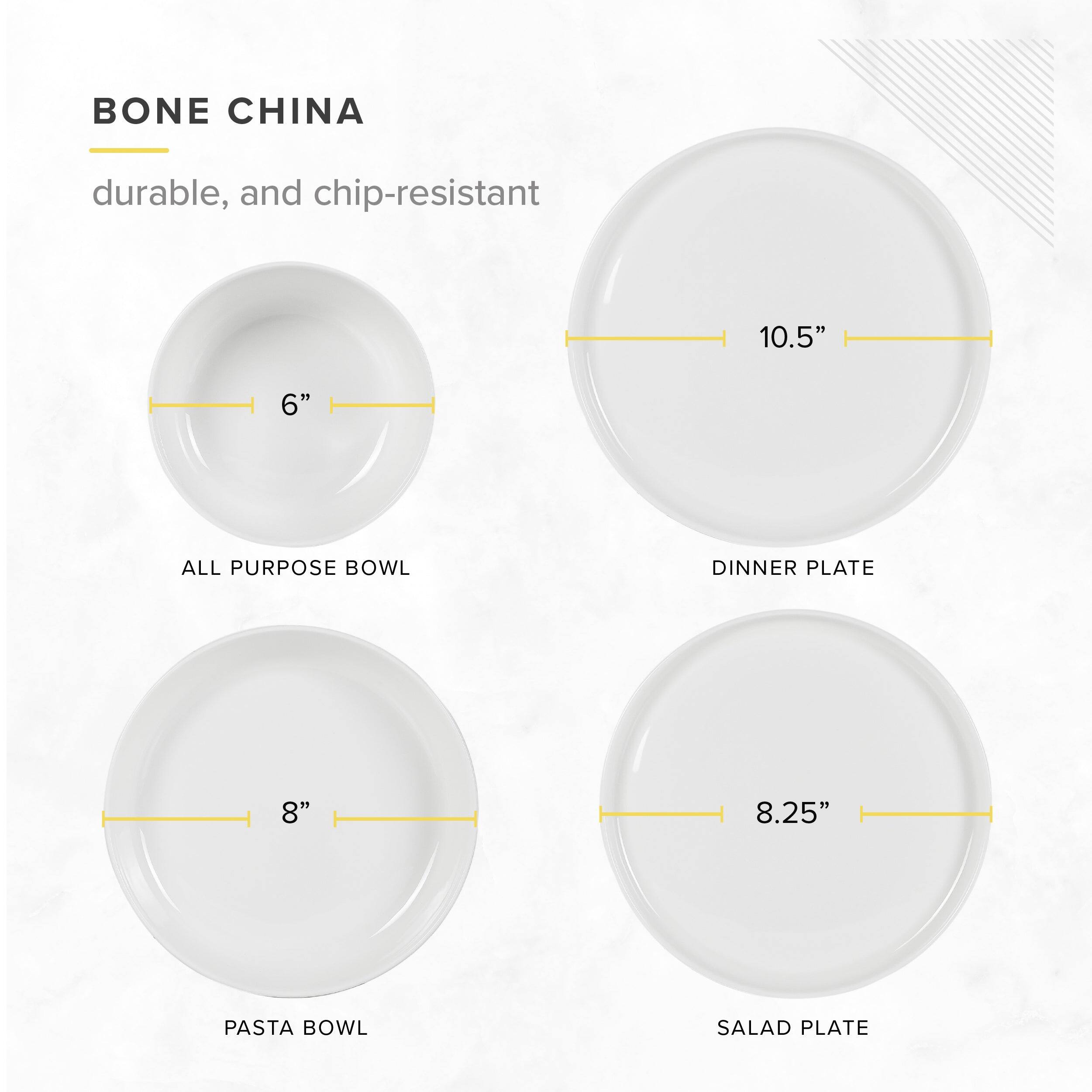 BONE CHINA durable, and chip-resistant

ALL PURPOSE BOWL 6"

DINNER PLATE 10.5"

PASTA BOWL 8"

SALAD PLATE 8.25"