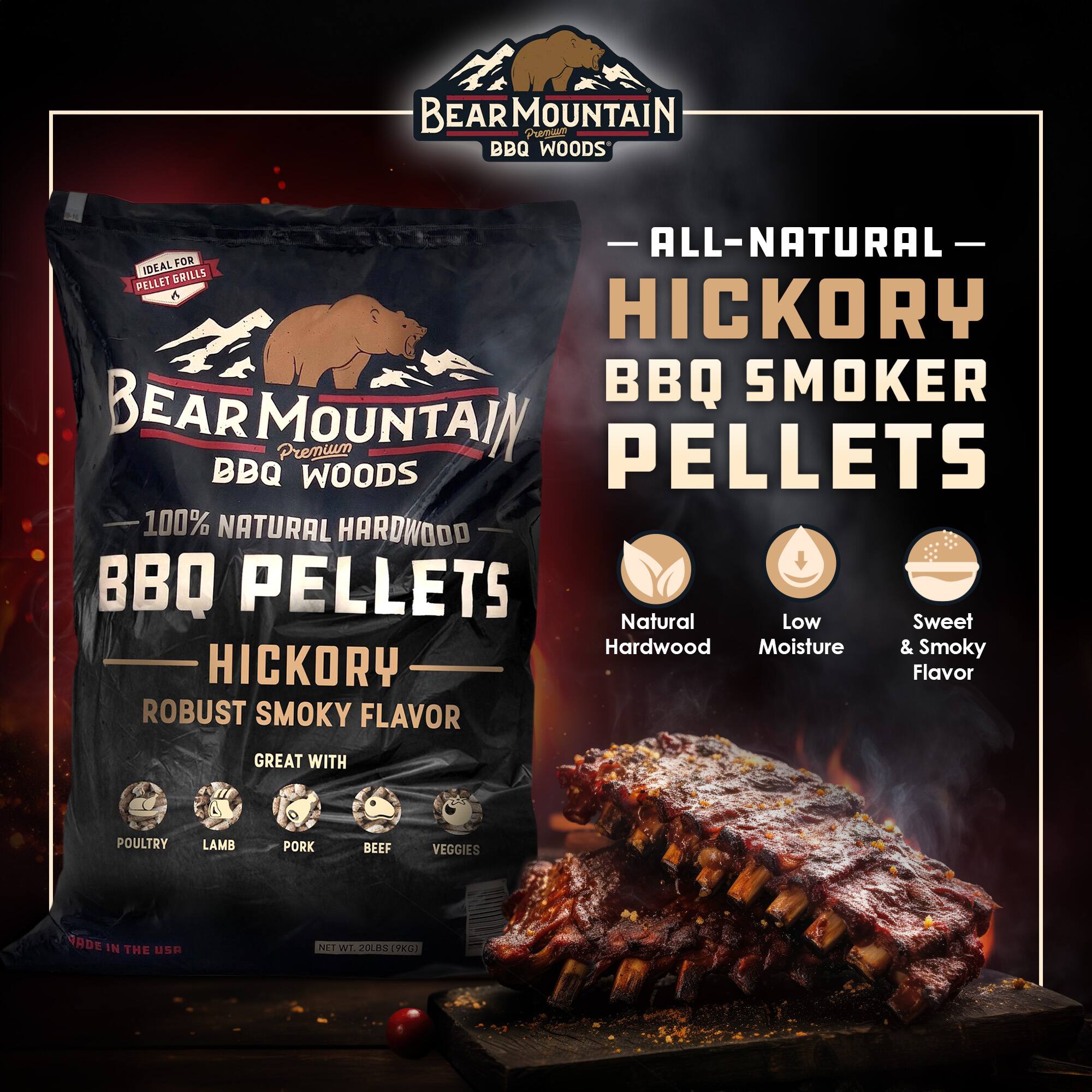 BEAR MOUNTAIN BBQ WOODS - ALL-NATURAL HICKORY BBQ SMOKER PELLETS

BEAR MOUNTAIN Premium BBQ WOODS
100% NATURAL HARDWOOD BBQ PELLETS

Natural Low Sweet Hardwood Moisture & Smoky HICKORY Flavor

ROBUST SMOKY FLAVOR

GREAT WITH POULTRY LAMB PORK BEEF VEGGIES

MADE IN THE USA

NET WT. 20LBS (9KG)