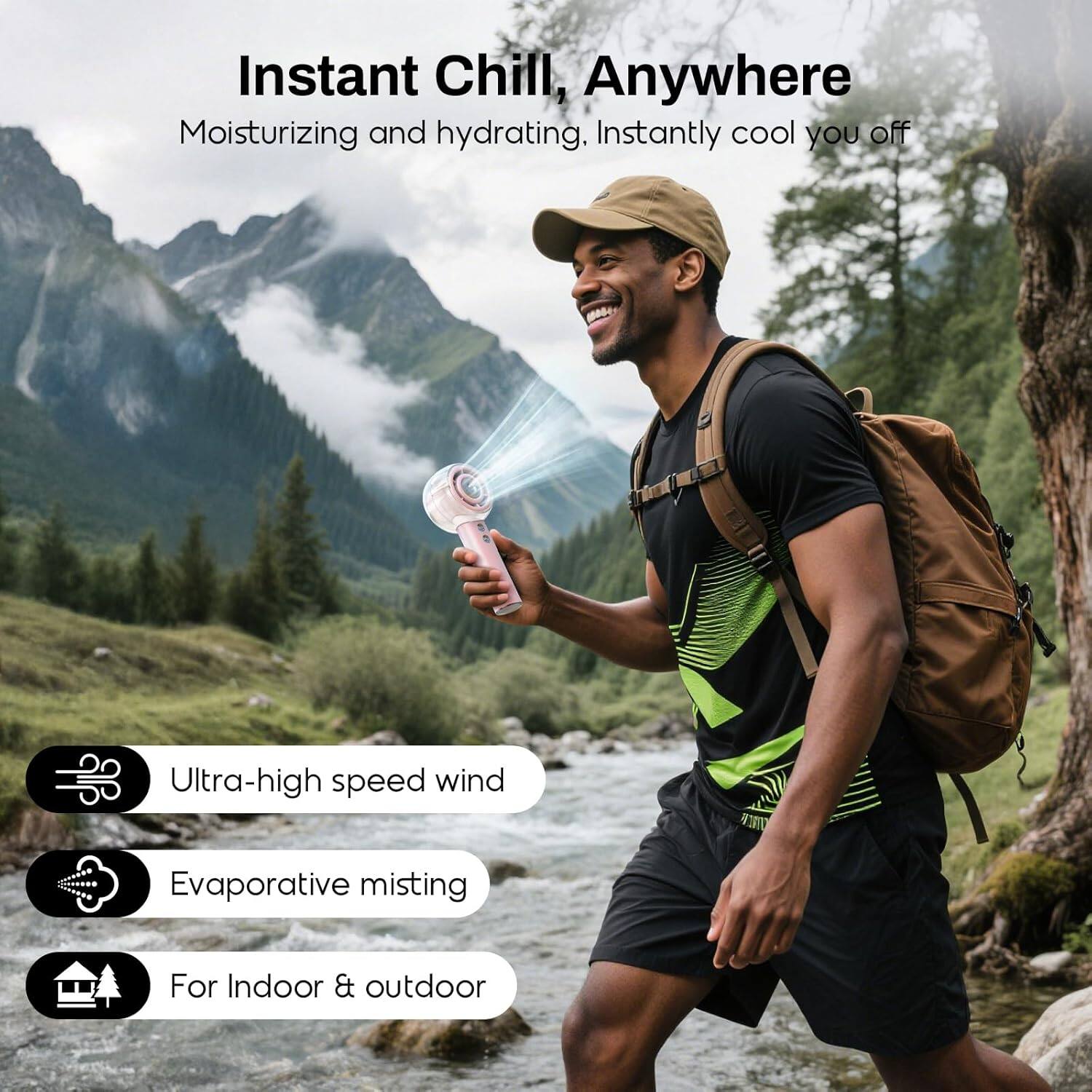 Instant Chill, Anywhere  
Moisturizing and hydrating. Instantly cool you off  

- Ultra-high speed wind  
- Evaporative misting  
- For Indoor & outdoor