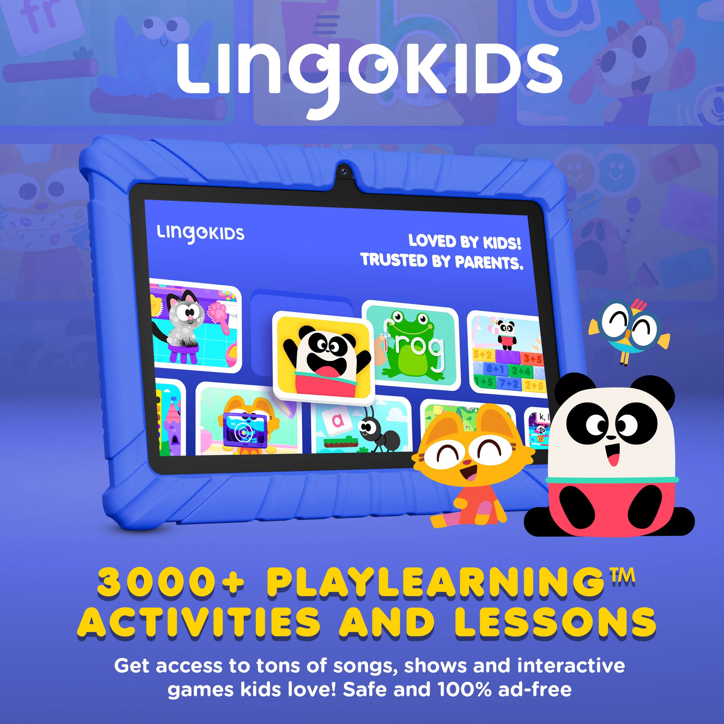 LINGOKIDS  
LOVED BY KIDS! TRUSTED BY PARENTS.  

3000+ PLAYLEARNING™ ACTIVITIES AND LESSONS  
Get access to tons of songs, shows and interactive games kids love! Safe and 100% ad-free