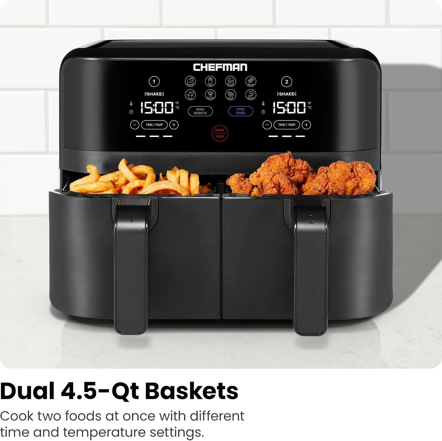 CHEFMAN

1 (ISHAKE) 15:00°F
2 (ISHAKE) 15:00°F

Dual 4.5-Qt Baskets
Cook two foods at once with different time and temperature settings.