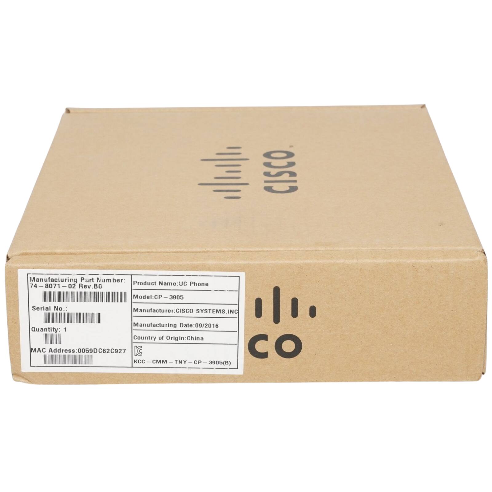 CISCO Manufacturing Part Number: 74-8071-02 Rev.BC  
Product Name: UC Phone  
Model: CP-3905  
Serial No.:  
Manufacturer: CISCO SYSTEMS, INC  
Manufacturing Date: 09/2016  
Quantity: 1  
Country of Origin: China  
MAC Address: 0059DC62C927  
Address: KCC - CMM - TNY - CP - 3905(B)
