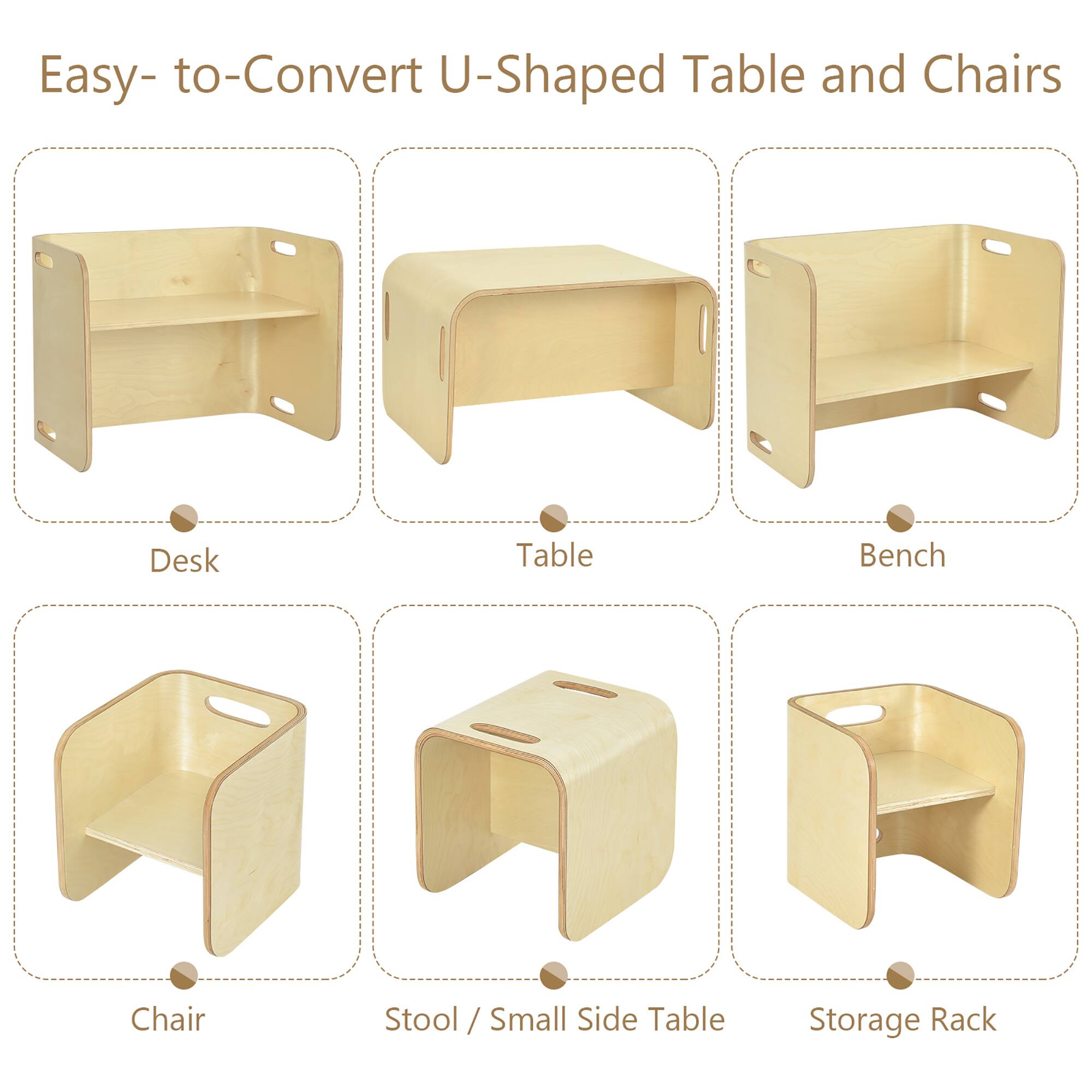 Easy-to-Convert U-Shaped Table and Chairs

- Desk
- Table
- Bench
- Chair
- Stool / Small Side Table
- Storage Rack