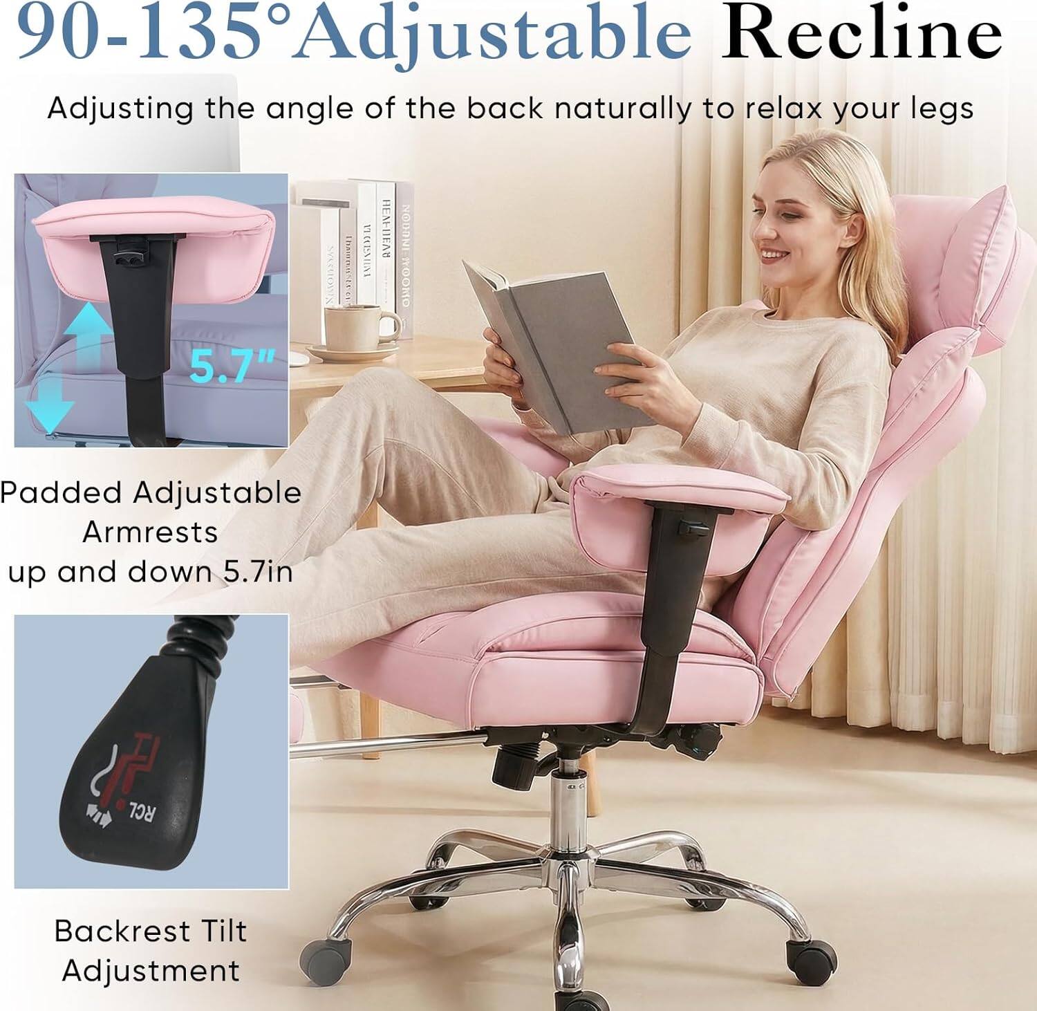 90-135° Adjustable Recline  
Adjusting the angle of the back naturally to relax your legs  

Padded Adjustable Armrests up and down 5.7in  

Backrest Tilt Adjustment