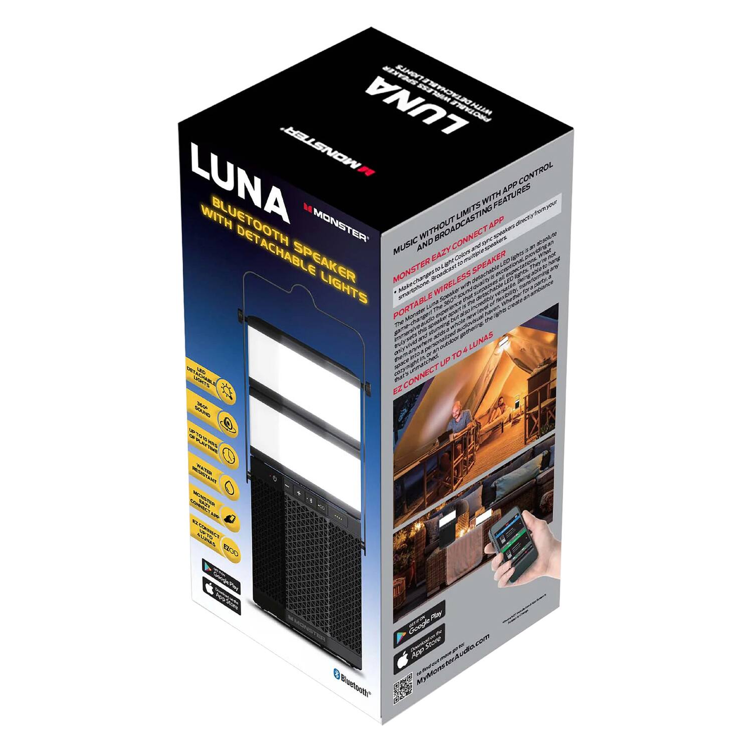 LUNA  
BLUESNOW  
BLUETOOTH MONSTER WITH DETACHABLE LIGHTS  

MUSIC WITHOUT LIMITS WITH APP CONTROL AND BROADCASTING FEATURES  
MONSTER FAZYCASTING APP  

PORTABLE WIRELESS SPEAKER  
EASY TO CONNECT  
WIRELESS  
PORTABLE  
LIGHTS  
APP CONTROL  
WIRELESS  
BLUETOOTH  

MUSIC AND BROADCASTING  
DETACHABLE SPEAKER  
EASY TO CONNECT  
WIRELESS  
PORTABLE  
LIGHTS  
APP CONTROL  
WIRELESS  
BLUETOOTH  

CONNECT UP TO 4 LUNAS  

Google Play  
App Store  

MyMonsterAudio.com  

Bluetooth
