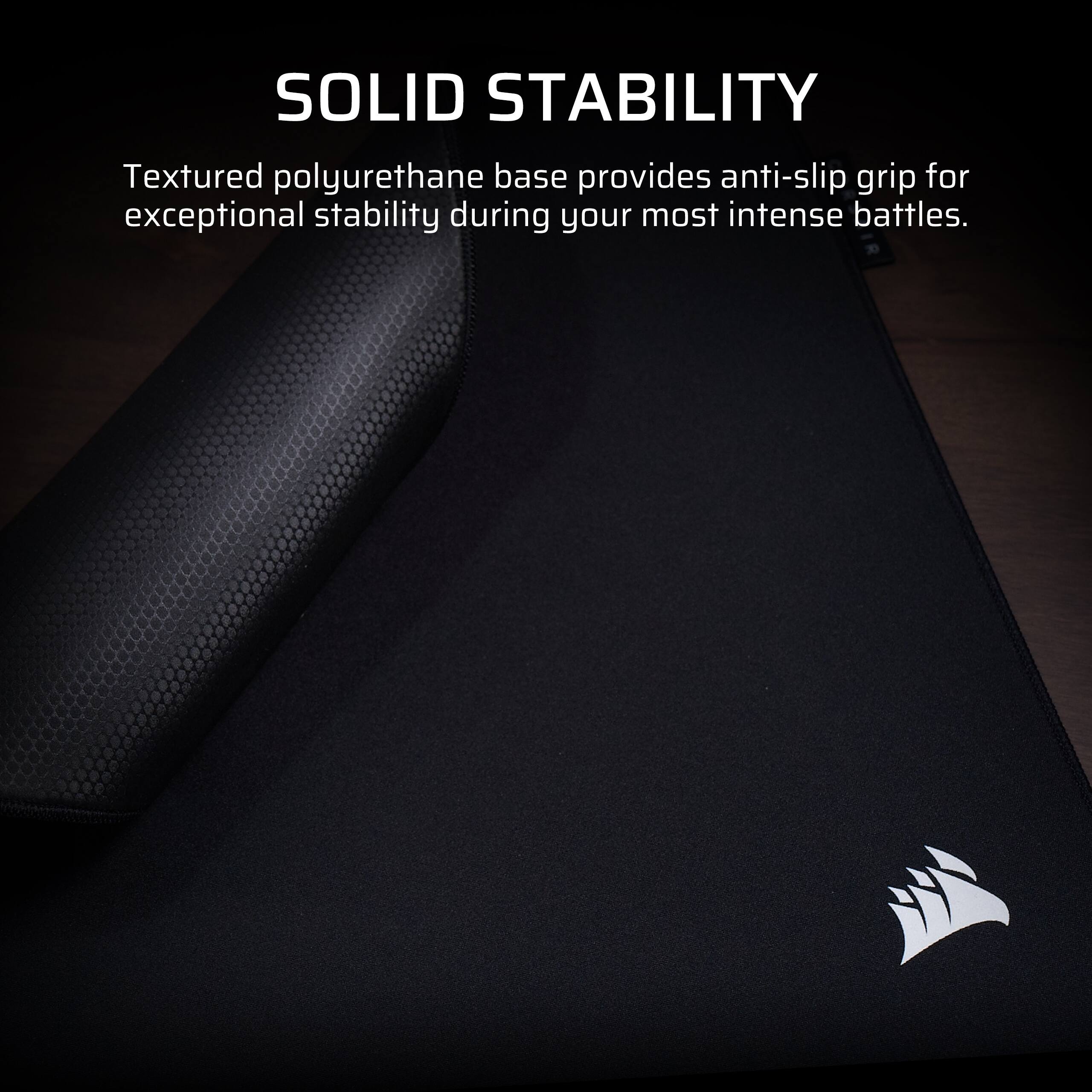 SOLID STABILITY  
Textured polyurethane base provides anti-slip grip for exceptional stability during your most intense battles.