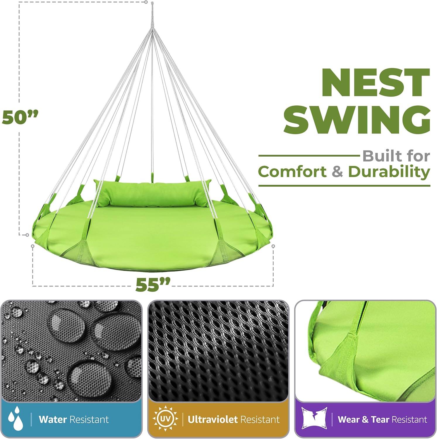 50" NEST SWING  
Built for Comfort & Durability  

- 55"  
- Water Resistant  
- UV Ultraviolet Resistant  
- Wear & Tear Resistant