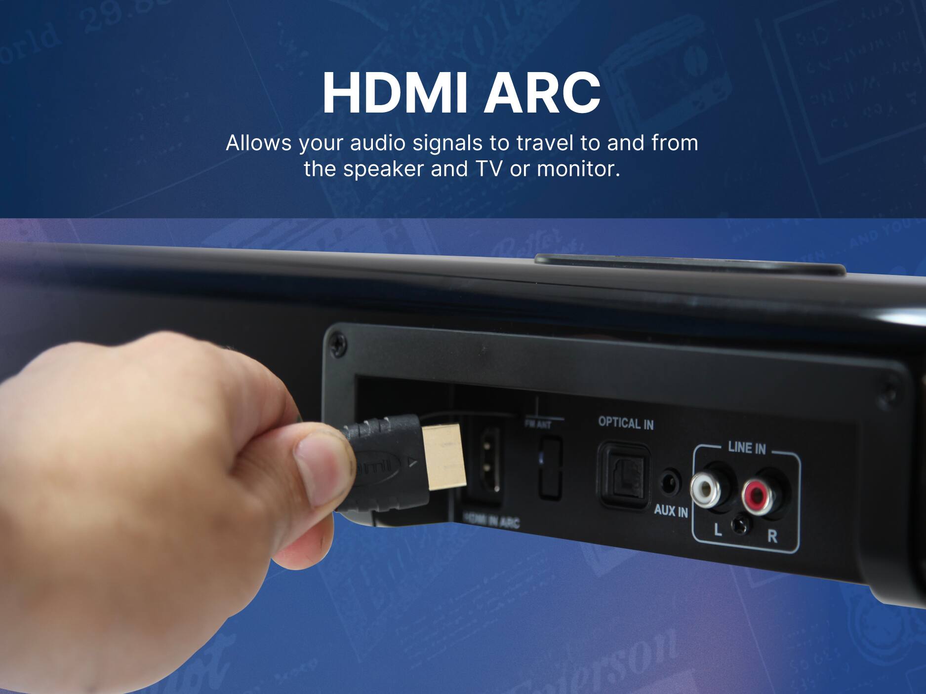 29.97 orld HDMI ARC Allows your audio signals to travel to and from the speaker and TV or monitor. PyO 4 Yea YOU ml FM ANT OPTICAL IN LINE IN - N ARC AUX IN L R o Srp Aatorson SOGES 3919