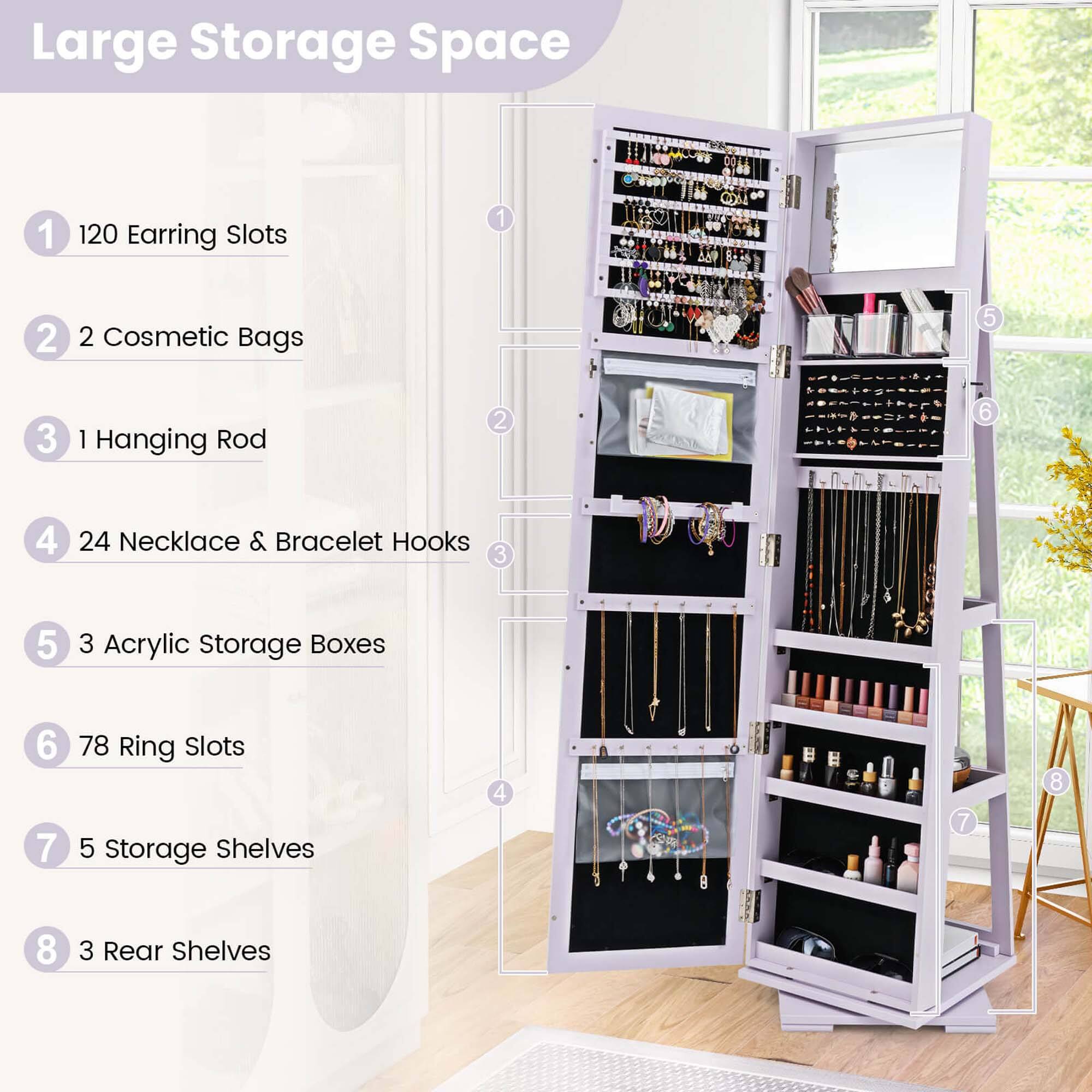 Large Storage Space

1. 120 Earring Slots
2. 2 Cosmetic Bags
3. 1 Hanging Rod
4. 24 Necklace & Bracelet Hooks
5. 3 Acrylic Storage Boxes
6. 78 Ring Slots
7. 5 Storage Shelves
8. 3 Rear Shelves
