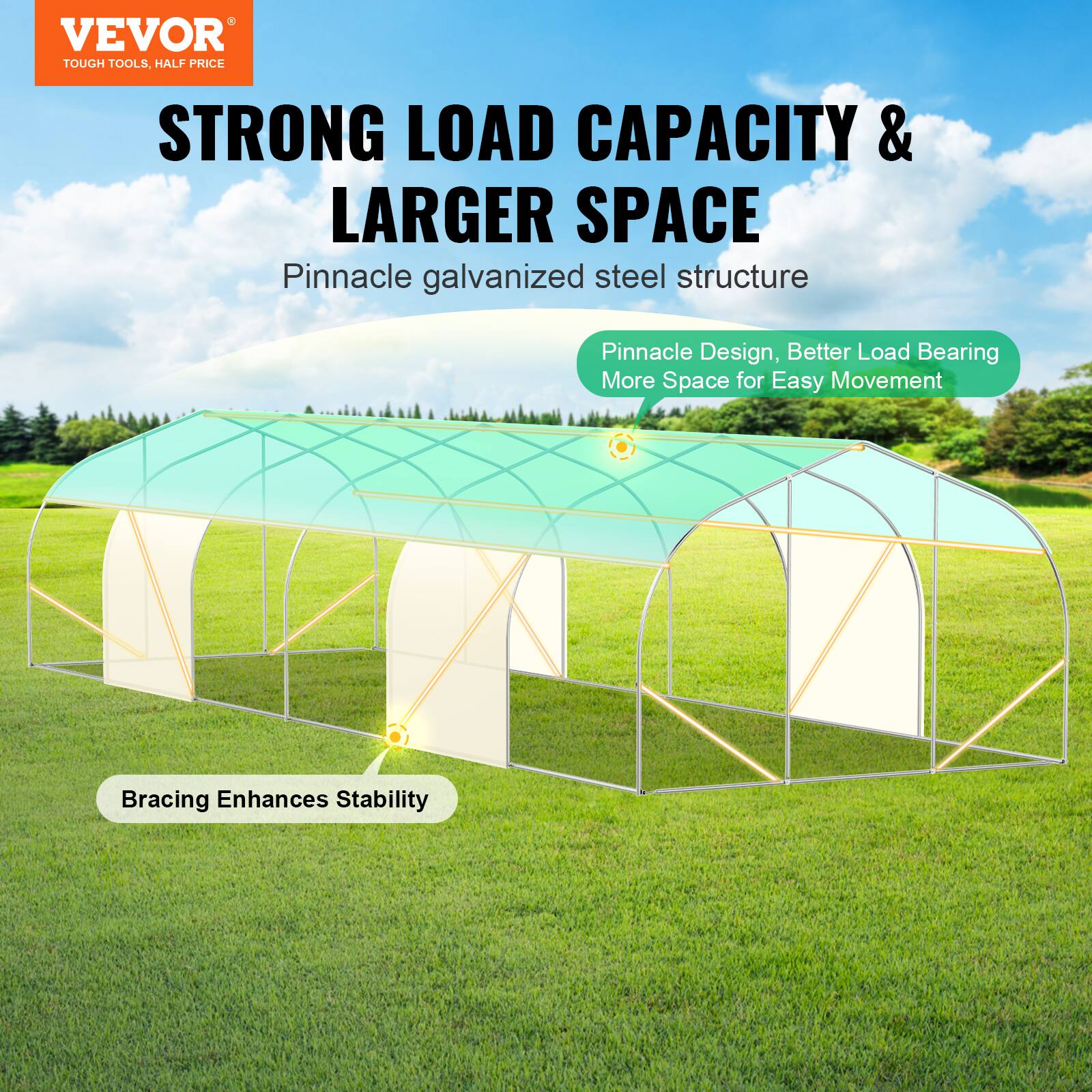 VEVOR TOUGH TOOLS, HALF PRICE
STRONG LOAD CAPACITY & LARGER SPACE
Pinnacle galvanized steel structure
Pinnacle Design, Better Load Bearing More Space for Easy Movement
Bracing Enhances Stability