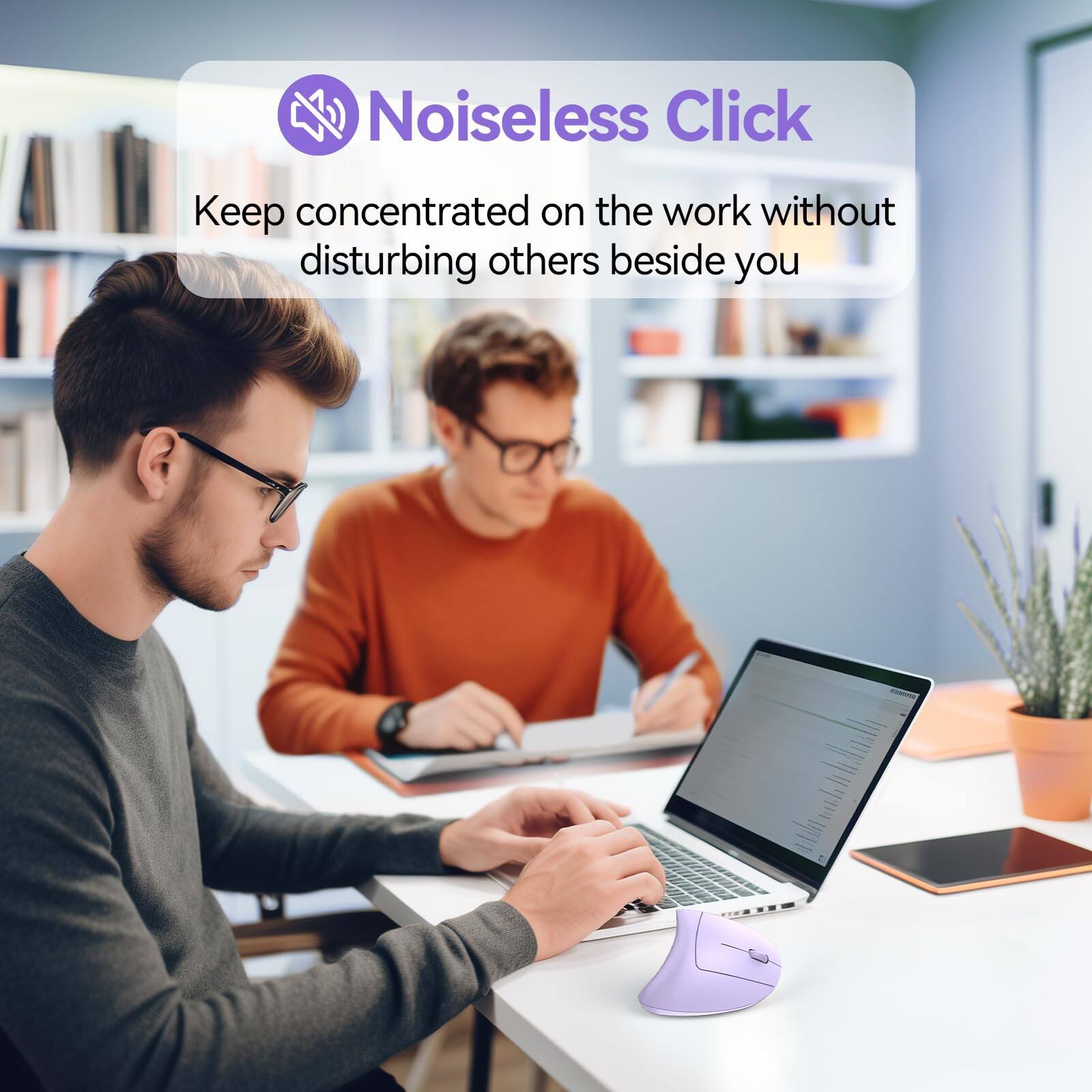Noiseless Click  
Keep concentrated on the work without disturbing others beside you