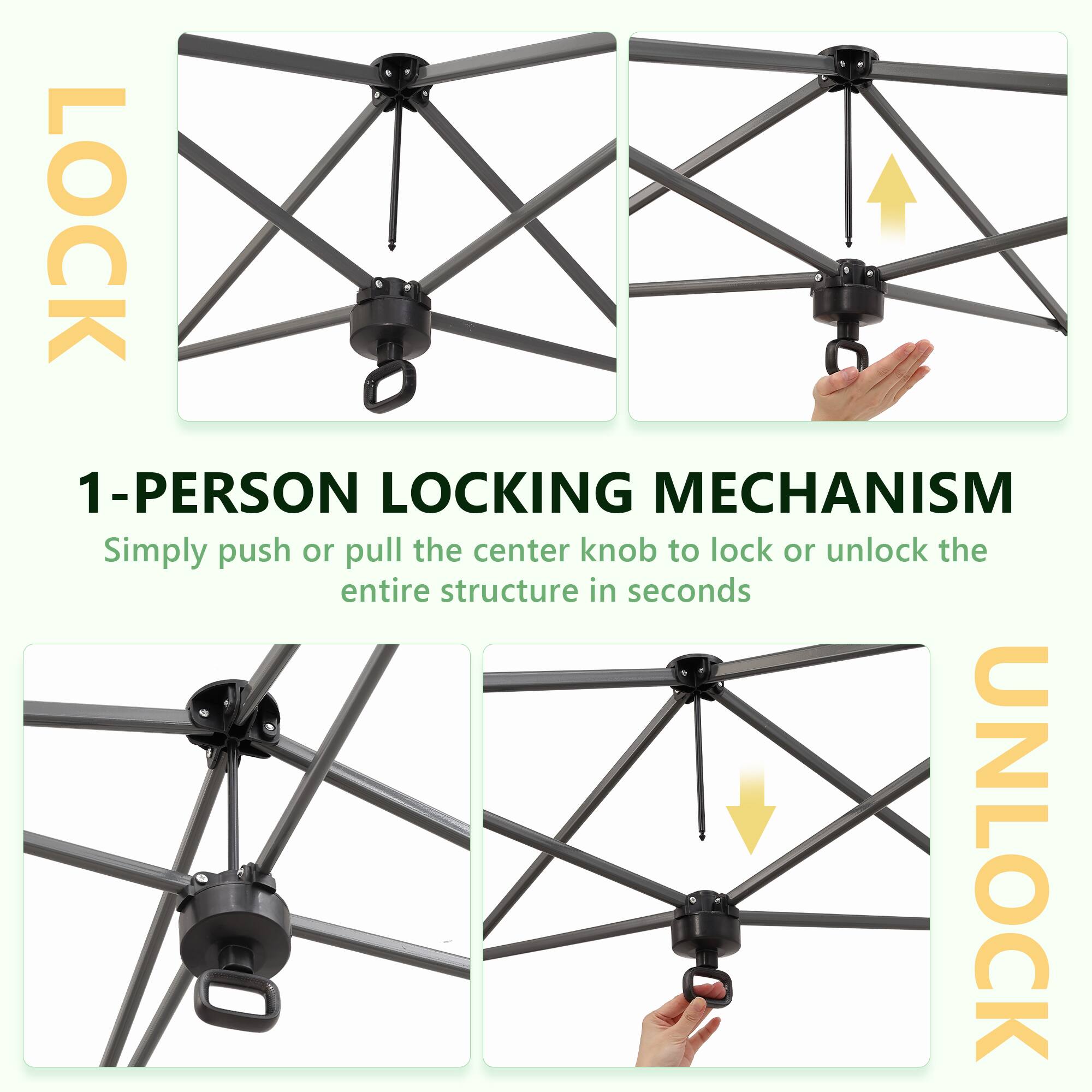 LOCK

1-PERSON LOCKING MECHANISM

Simply push or pull the center knob to lock or unlock the entire structure in seconds

UNLOCK