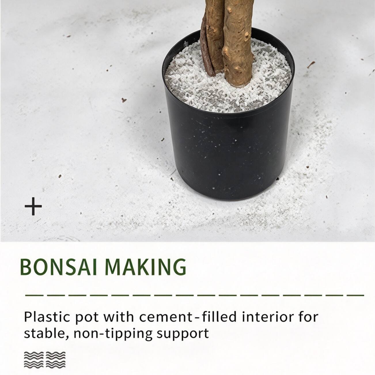 BONSAI MAKING

Plastic pot with cement-filled interior for stable, non-tipping support