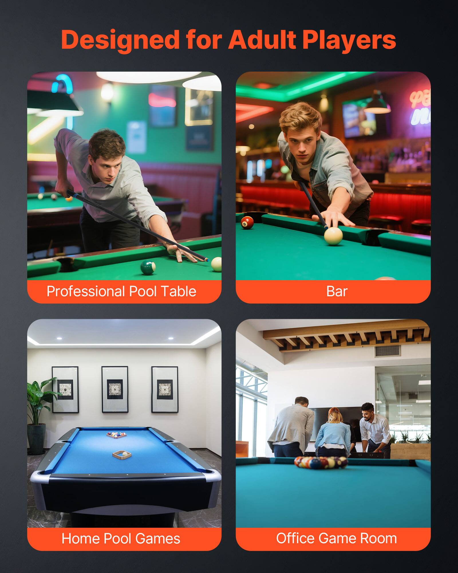 Designed for Adult Players

- Professional Pool Table
- Bar
- Home Pool Games
- Office Game Room